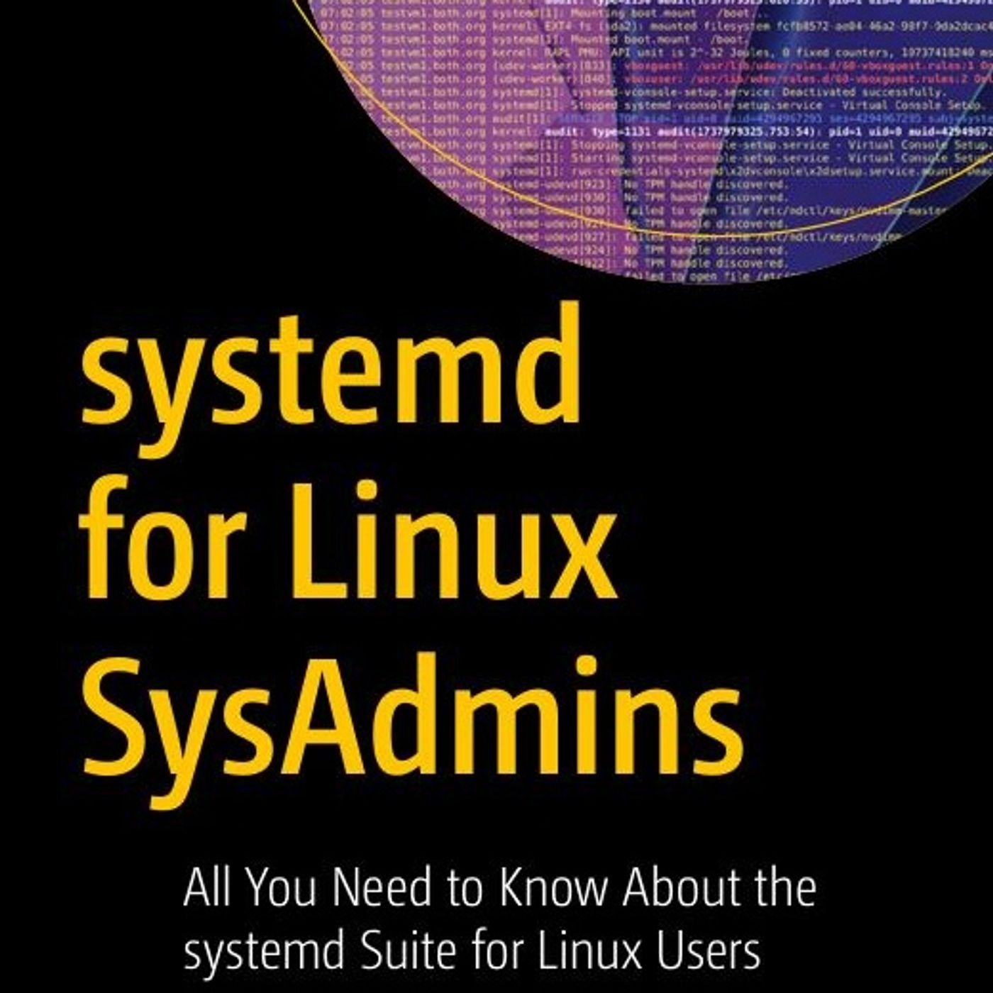 systemd for Linux SysAdmins: All You Need to Know About the systemd Suite for Linux Users