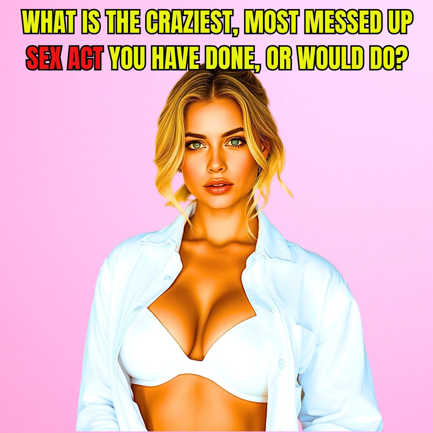 What Is The Craziest, Most Messed Up Act You Have Done, Or Would Do?