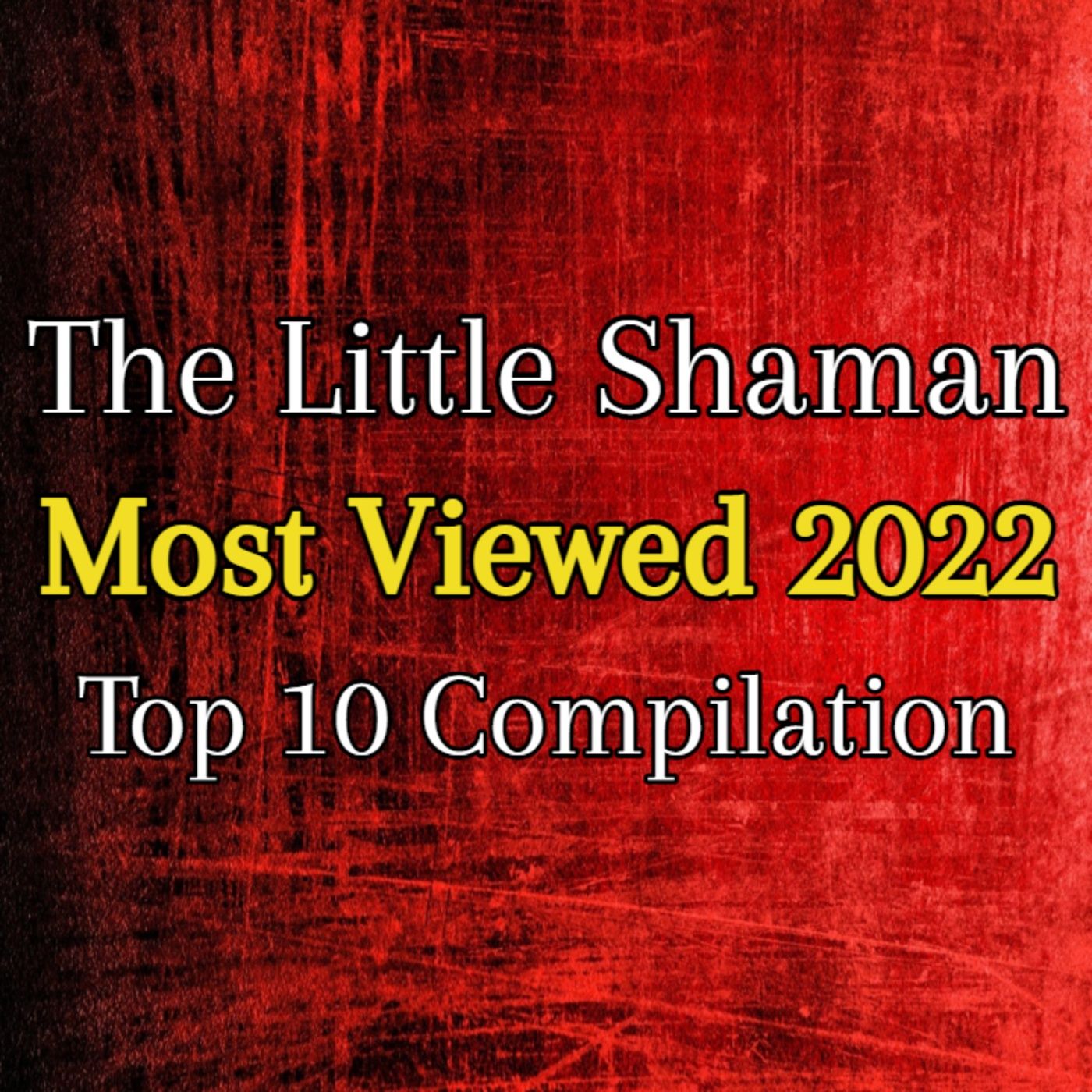 Episode 195: The Little Shaman's Top 10 Most-viewed Videos of 2022 [COMPILATION]