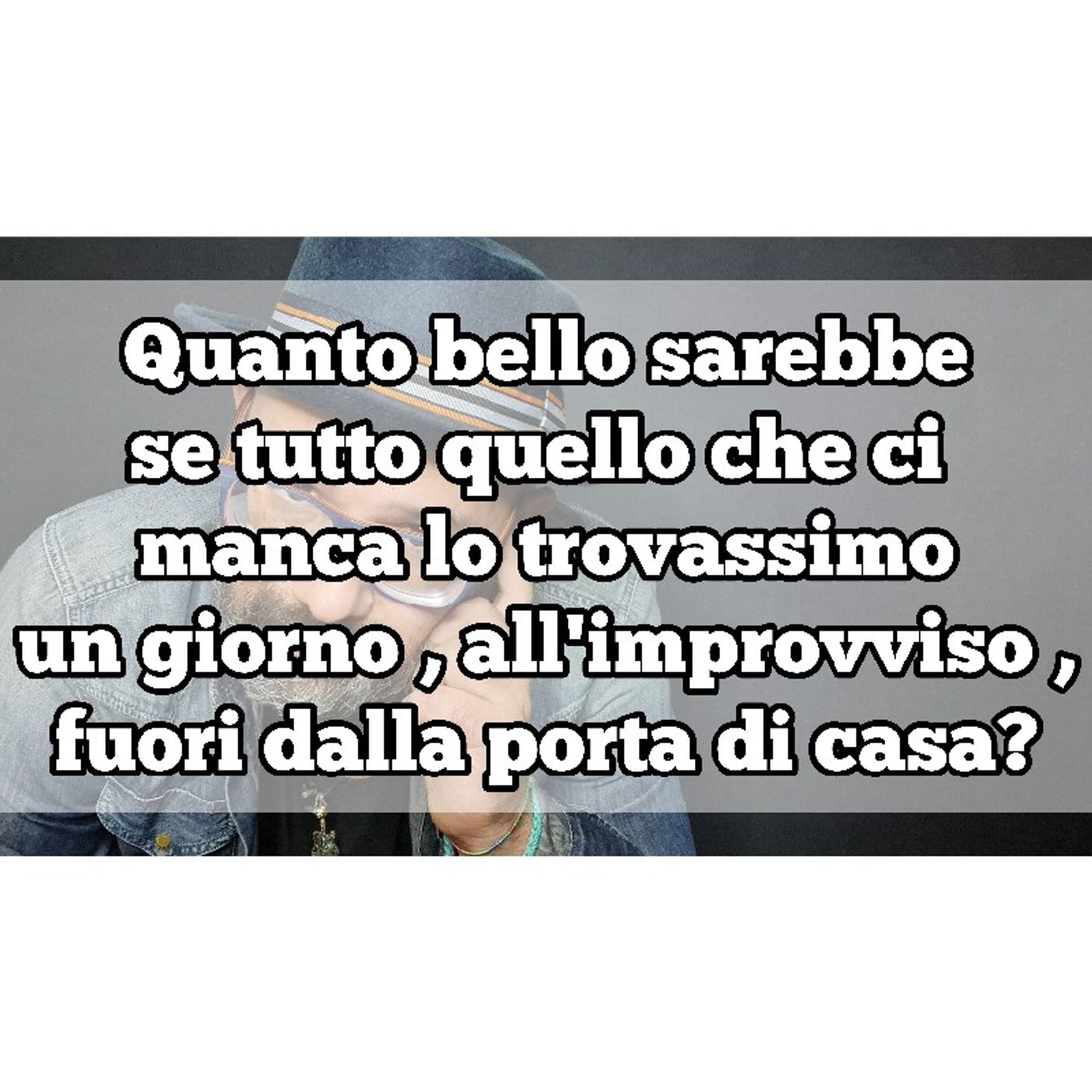 Episodio 1245 - Quanto bello sarebbe se tutto quello che ci manca lo trovassimo un giorno, all'improvviso, fuori dalla porta di casa? episode artwork