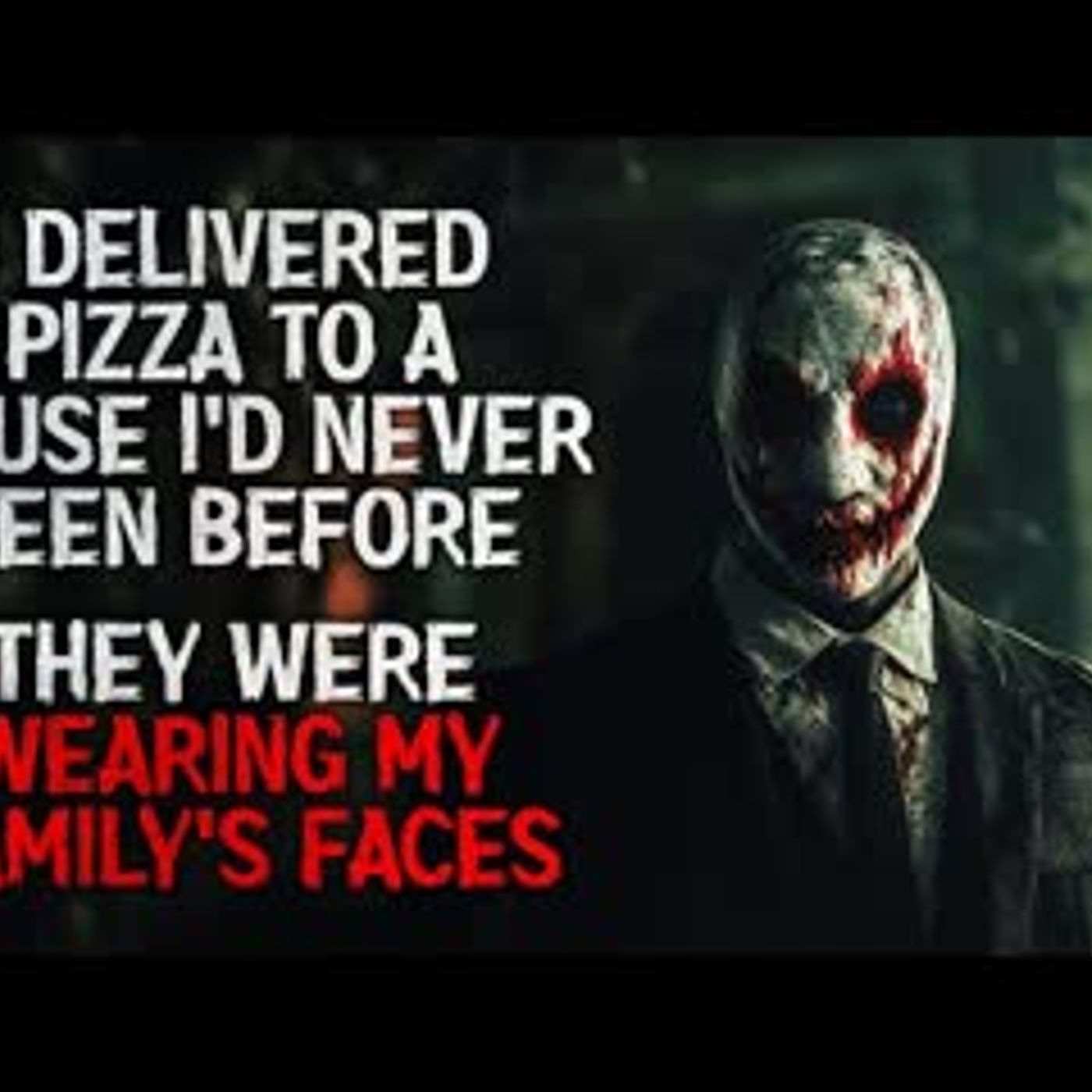 "I delivered pizza to a house I’d never seen. They were wearing my family's faces" Creepypasta