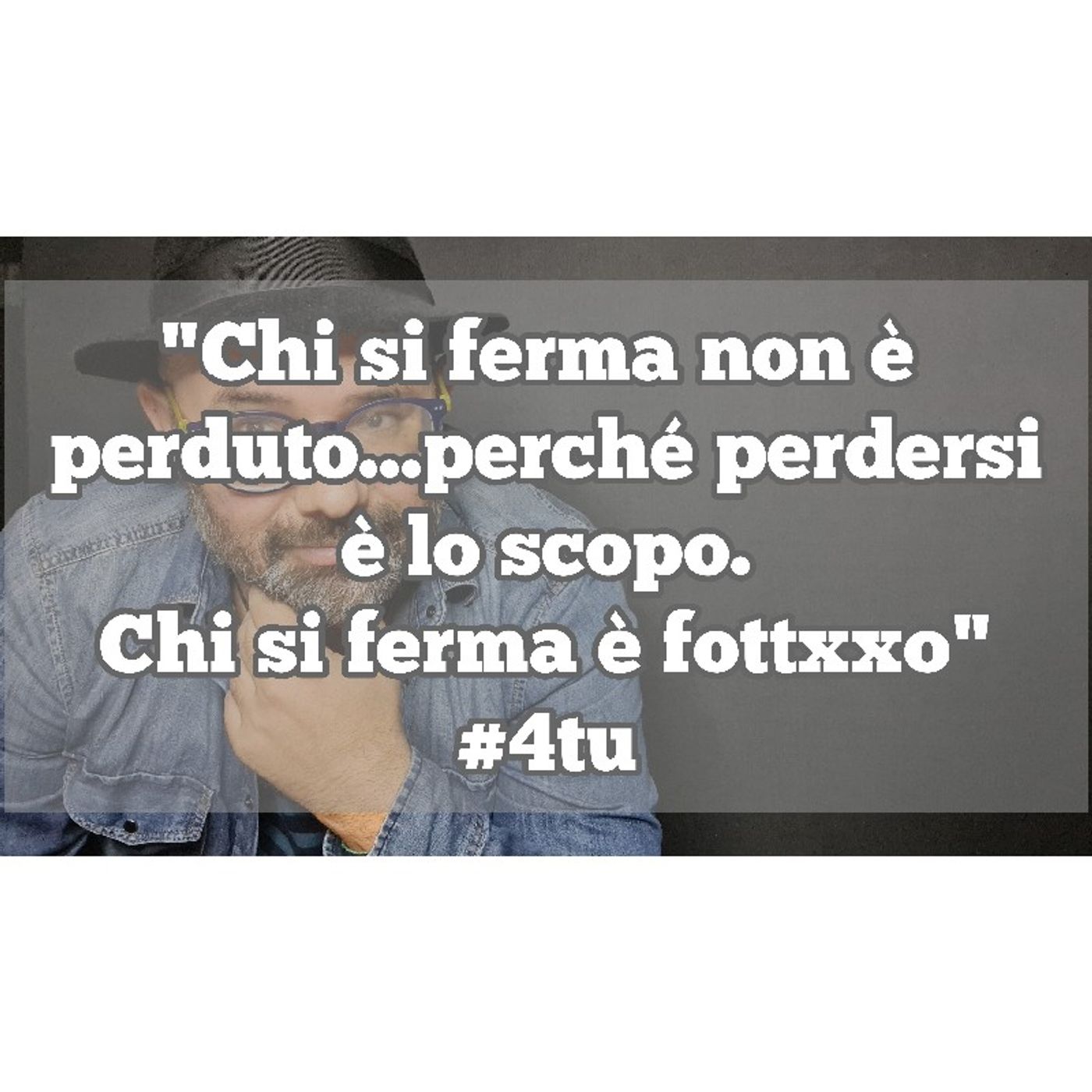 Episodio 1302 - Chi si ferma non è perduto. .perché perdersi è lo scopo.Chi si ferma è fottxxo!!!" 4tu episode artwork