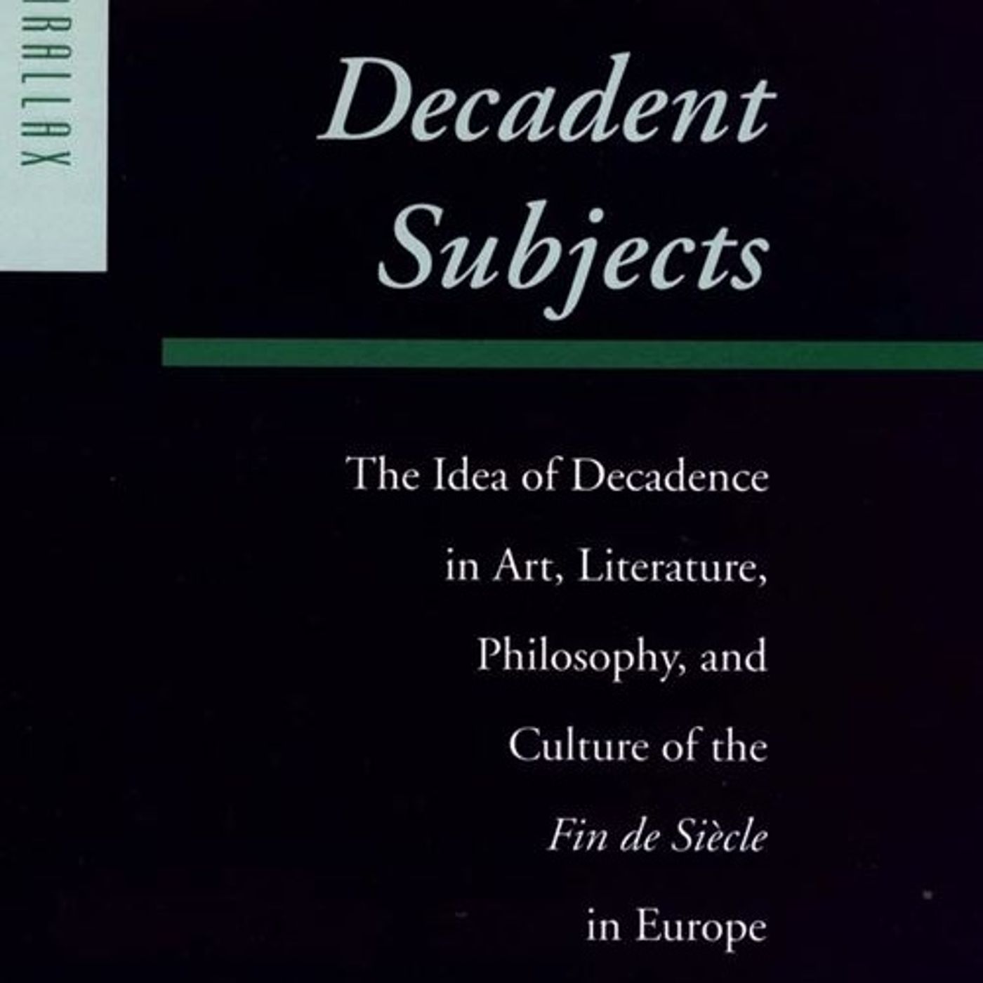 Decadent Subjects: The Idea of Decadence in Art, Literature, Philosophy, and Culture of the Fin de Siècle in Europe