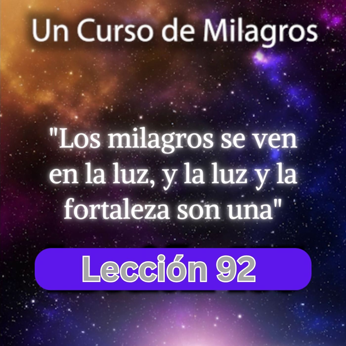 LECCIÓN 92 - Los milagros se ven en la luz, y la luz y la fortaleza son una. Libro de Ejercicios. Un Curso de Milagros (con fondo musical) episode artwork