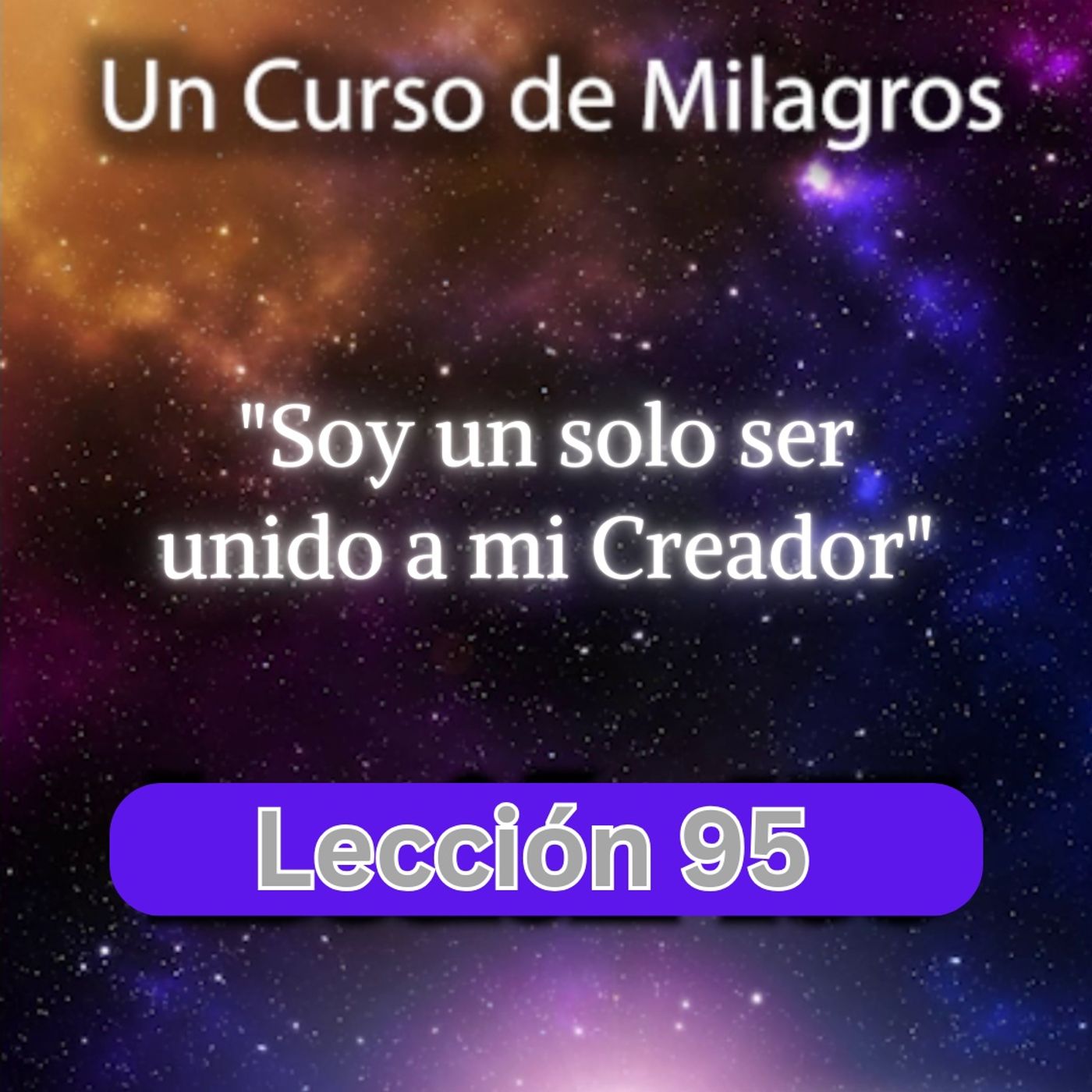 LECCIÓN 95 - Soy un solo ser unido a mi Creador. Libro de Ejercicios. Un Curso de Milagros (con fondo musical) episode artwork