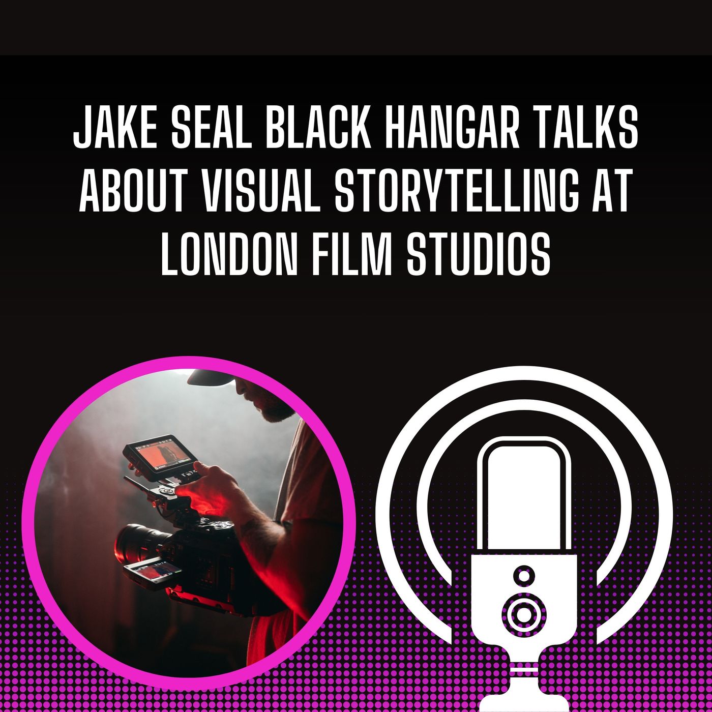 Jake Seal Black Hangar Talks About Visual Storytelling At London Film Studios episode artwork