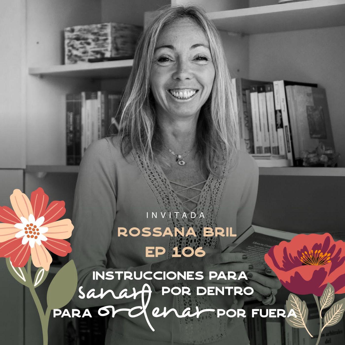 EP106 Sanar por dentro para ordenar por fuera - Rossana Bril -  María José Ramírez Botero