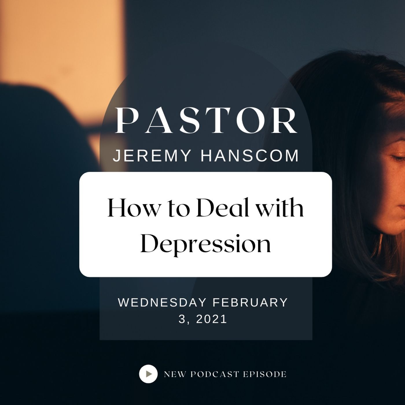 Pastor Jeremy Hanscom- How to Deal with Depression. Wed Feb 3, 2021.