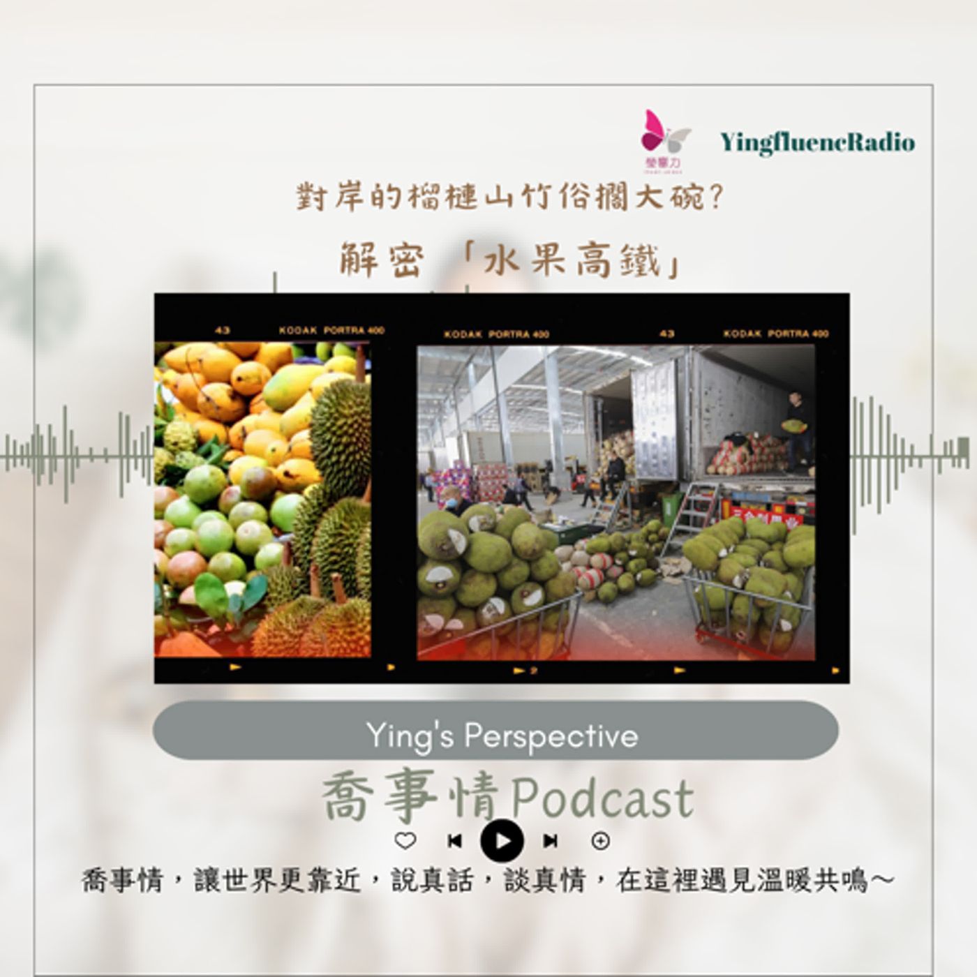 EP258瑩響力電台-喬事情-36-《喬事情》對岸的榴槤山竹俗擱大碗？ 解密「水果高鐵」