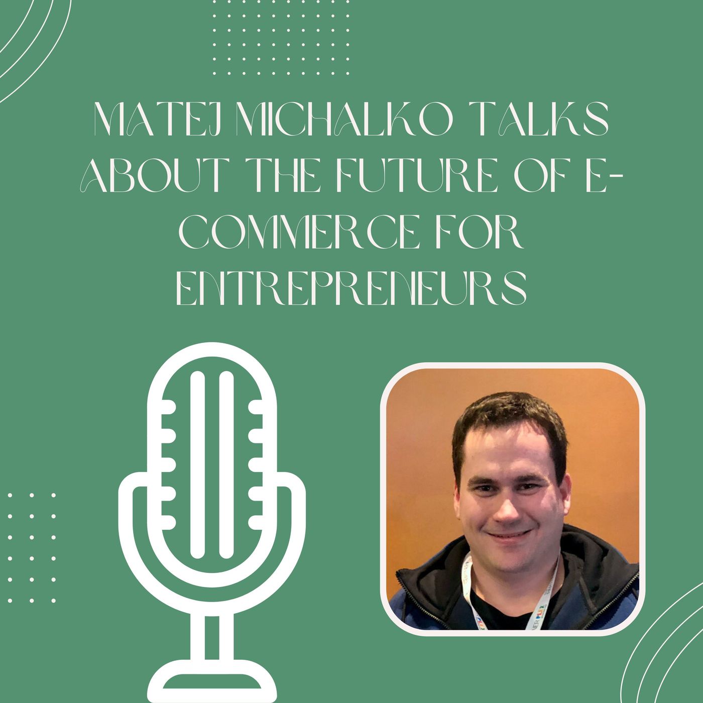 Matej Michalko Talks About The Future Of E-Commerce For Entrepreneurs