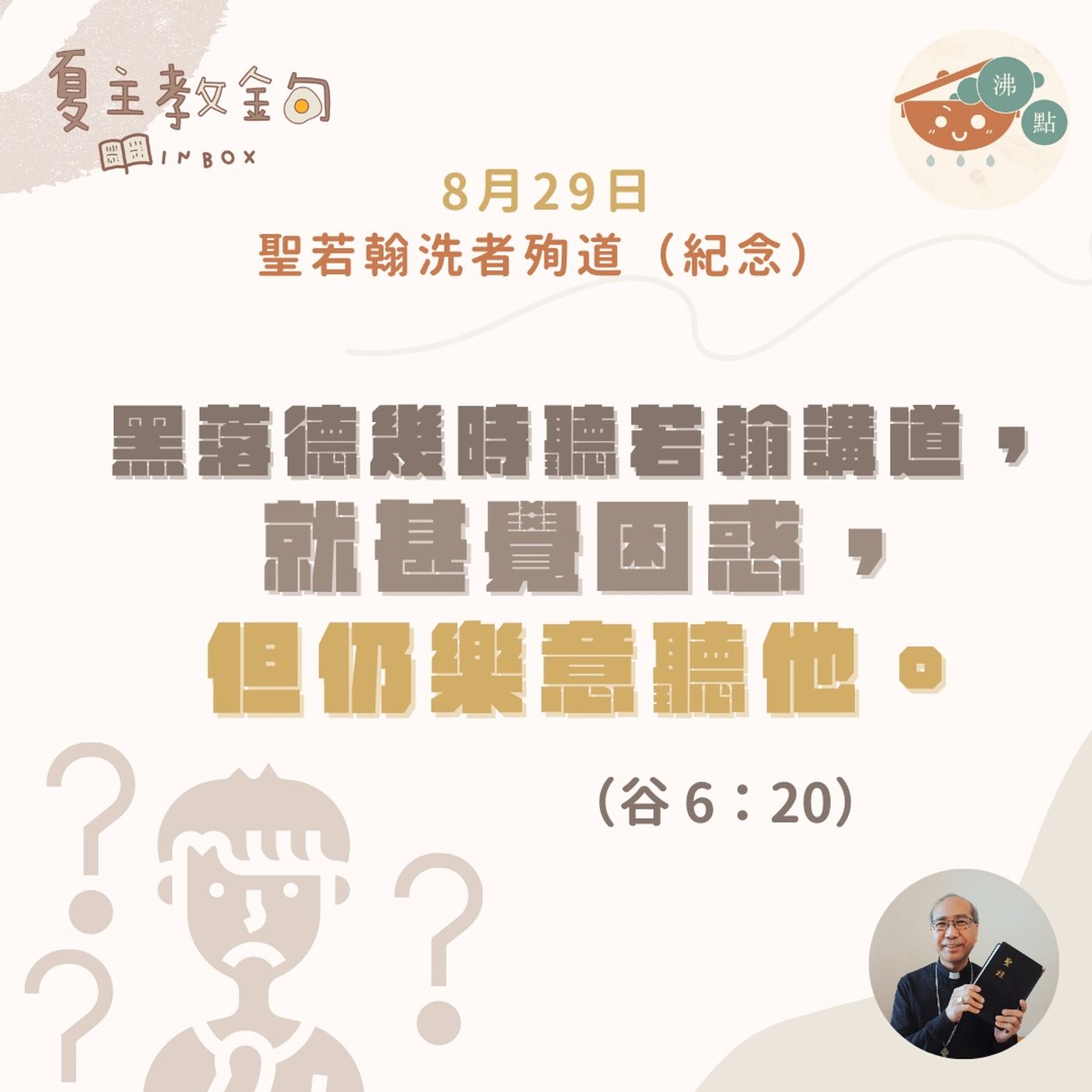 8月29日聖若翰洗者殉道（紀念）【黑落德幾時聽若翰講道，就甚覺困惑，但仍樂意聽他。】（谷 6：20）