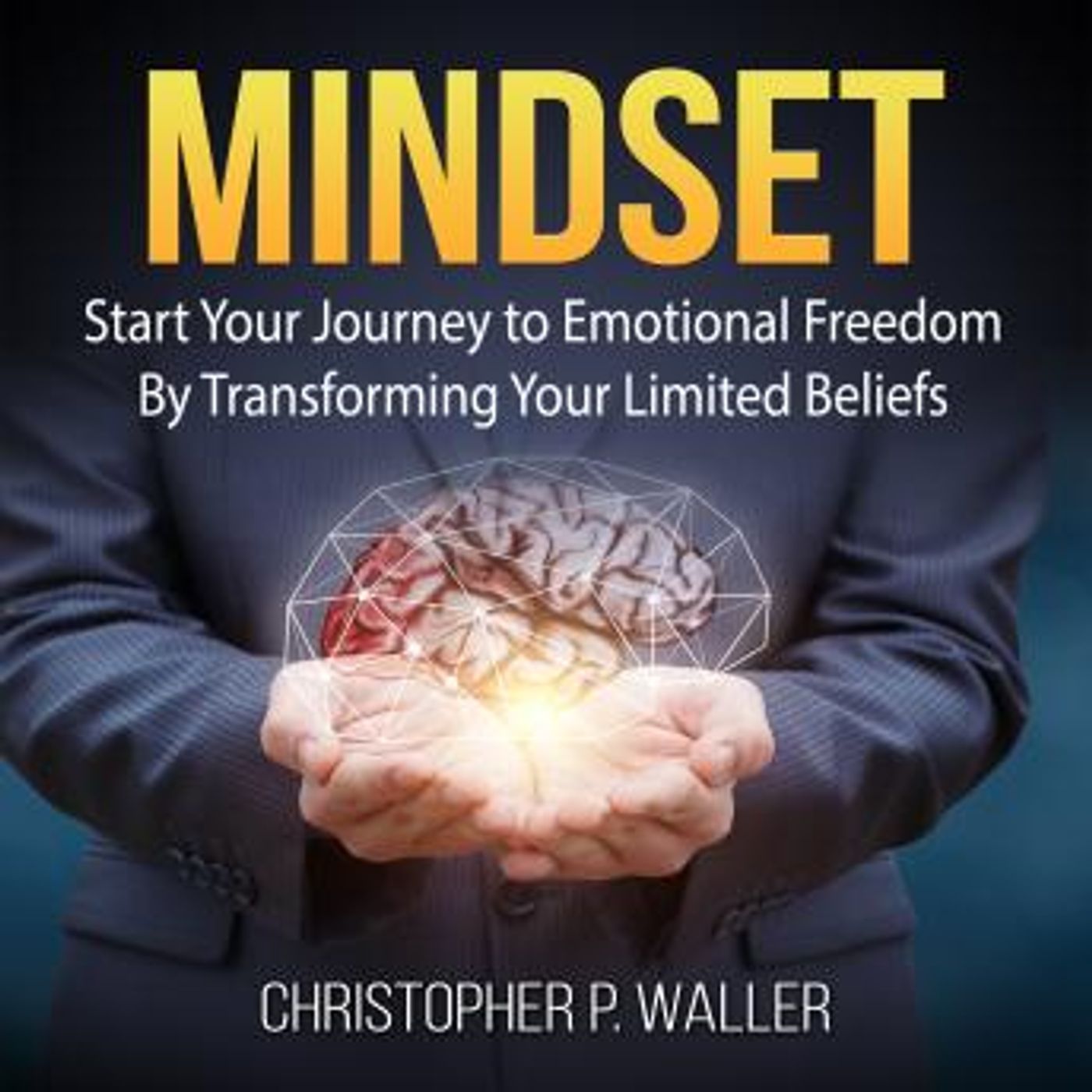 Mindset: Start Your Journey to Emotional Freedom By Transforming Your Limited Beliefs by Christopher P. Waller episode artwork