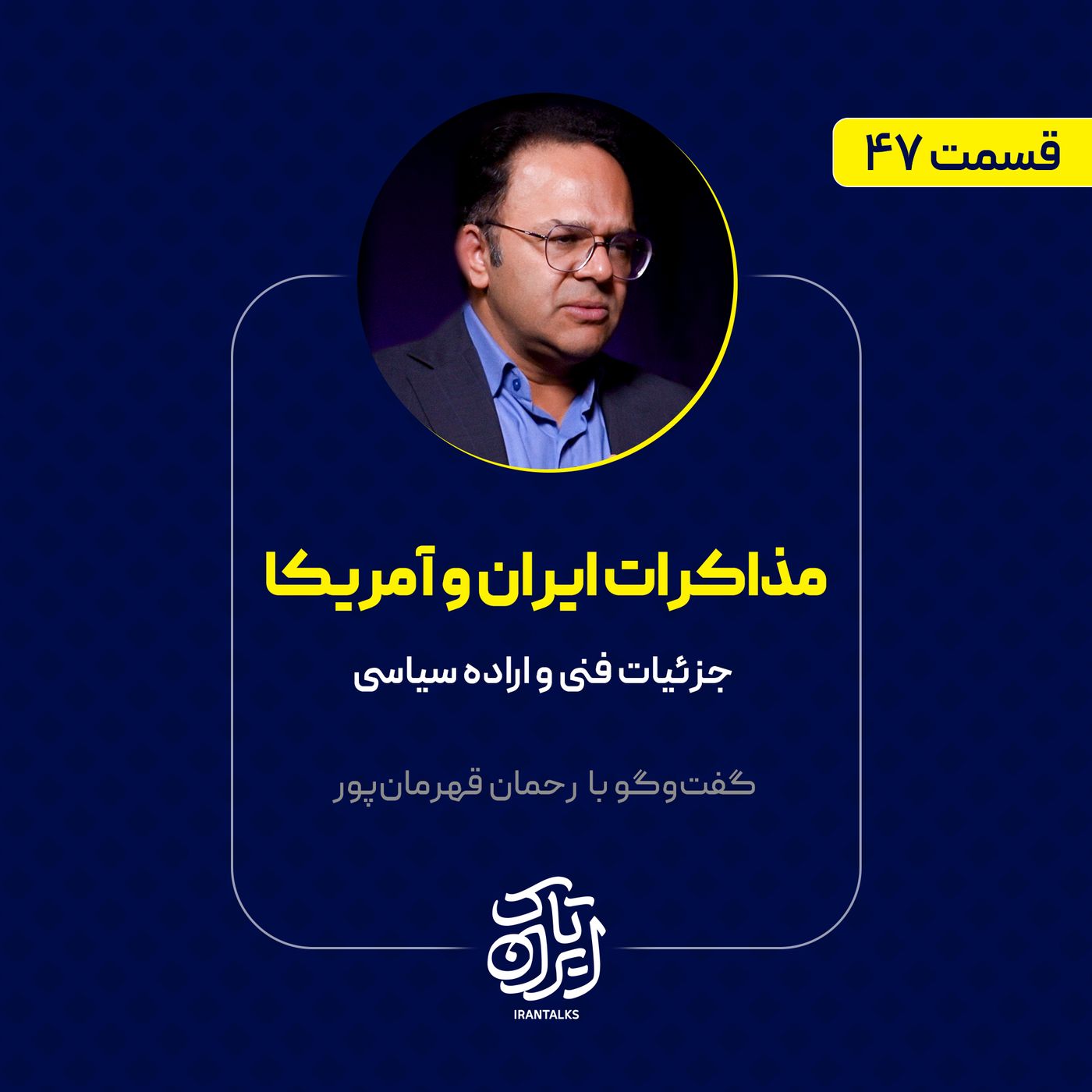 قسمت ۴۷ | مذاکرات ایران و آمریکا | جزئیات فنی و اراده سیاسی | رحمان قهرمانپور
