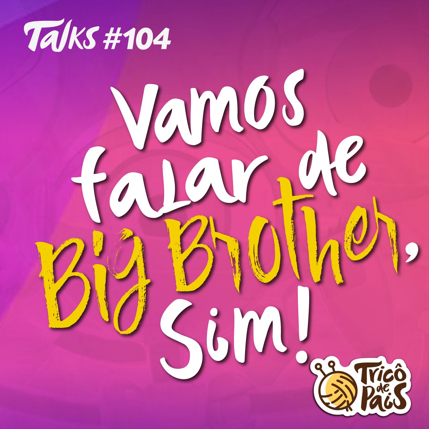 Tricô Talks 104 - Vamos Falar de Big Brother, Sim! - com @inutilidadesdagabi