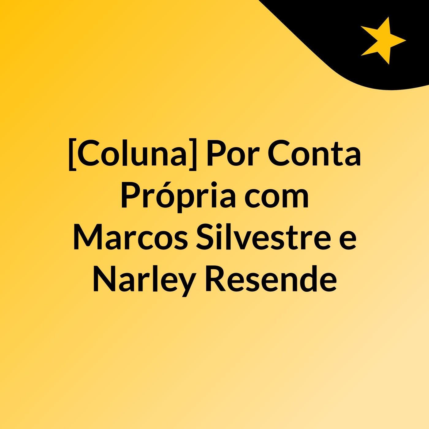 [Coluna] Marcos Silvestre e Narley Resende (Por Conta Própria)