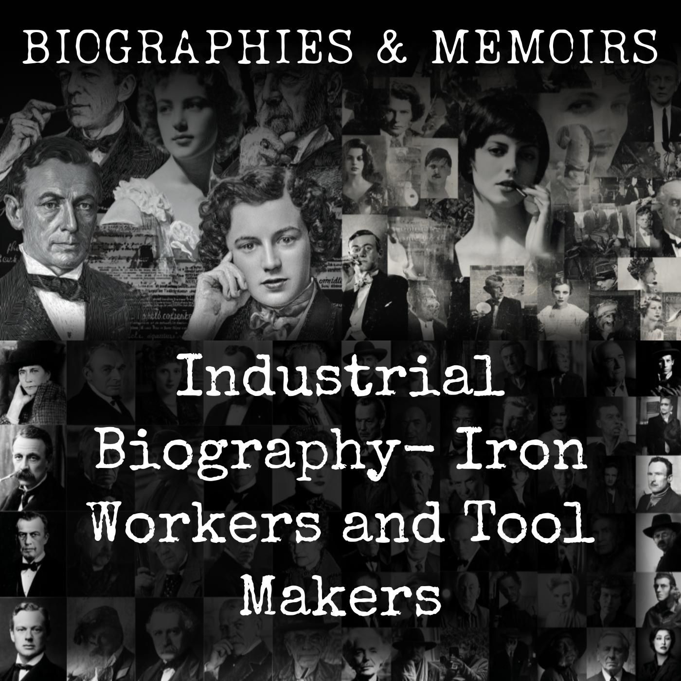 Industrial Biography-  Iron Workers and Tool Makers
