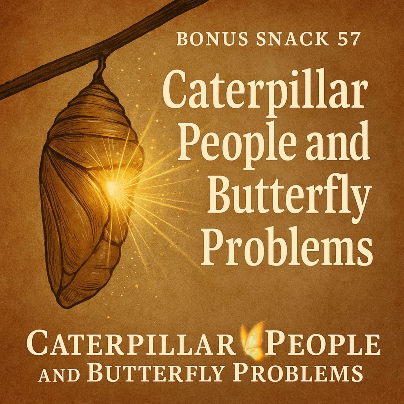 Bonus Snack E57: Caterpillar People and Butterfly Problems