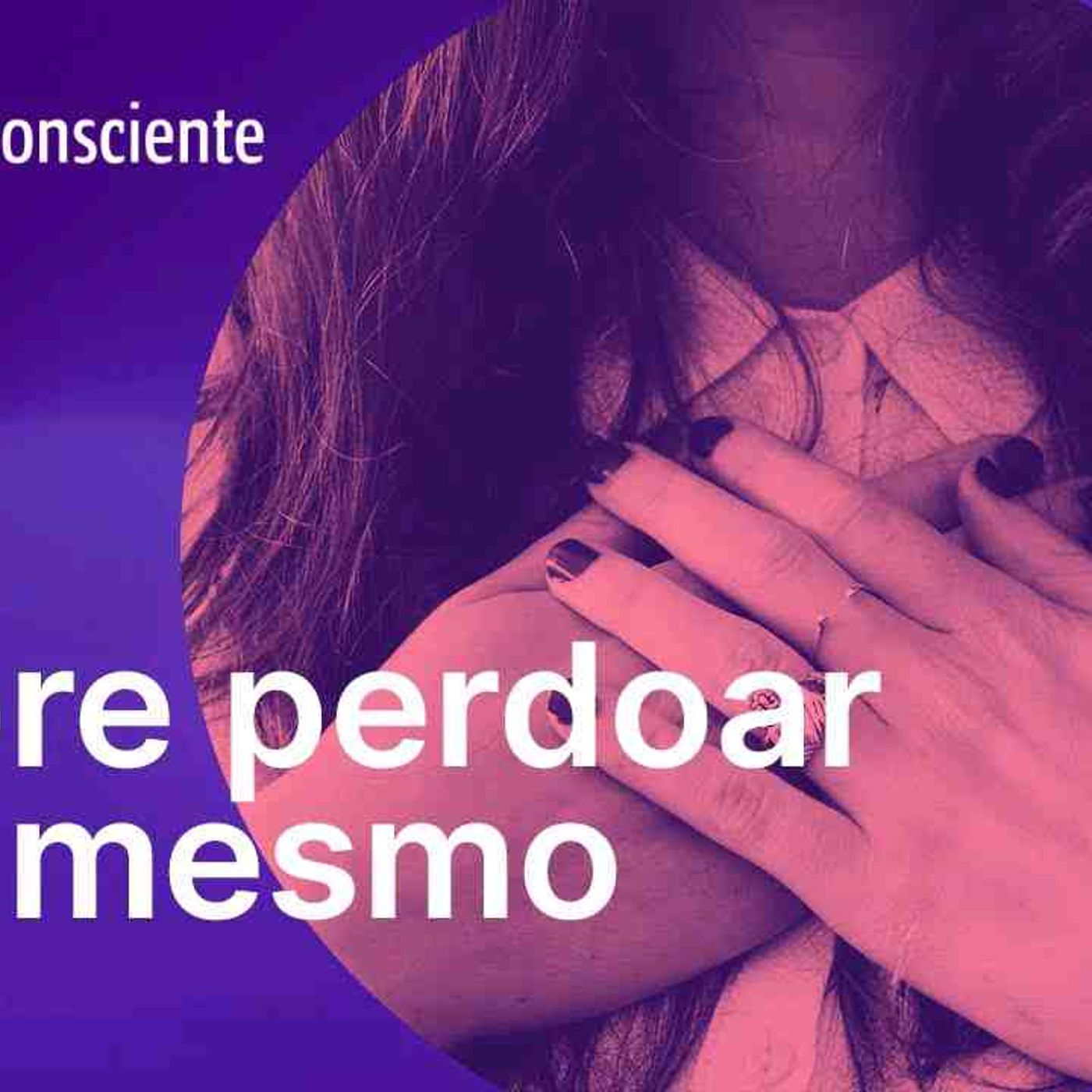 Sobre perdoar a si mesmo _ Autoconsciente Podcast episode artwork