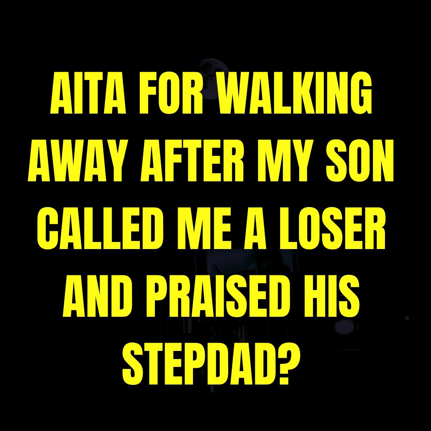 AITA for walking away after my son called me a loser and praised his stepdad?