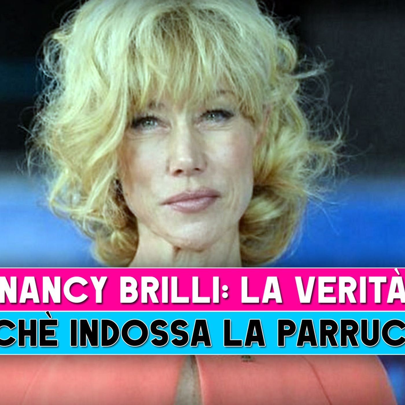 Nancy Brilli, La Verità: Ecco Perchè Porta La Parrucca!