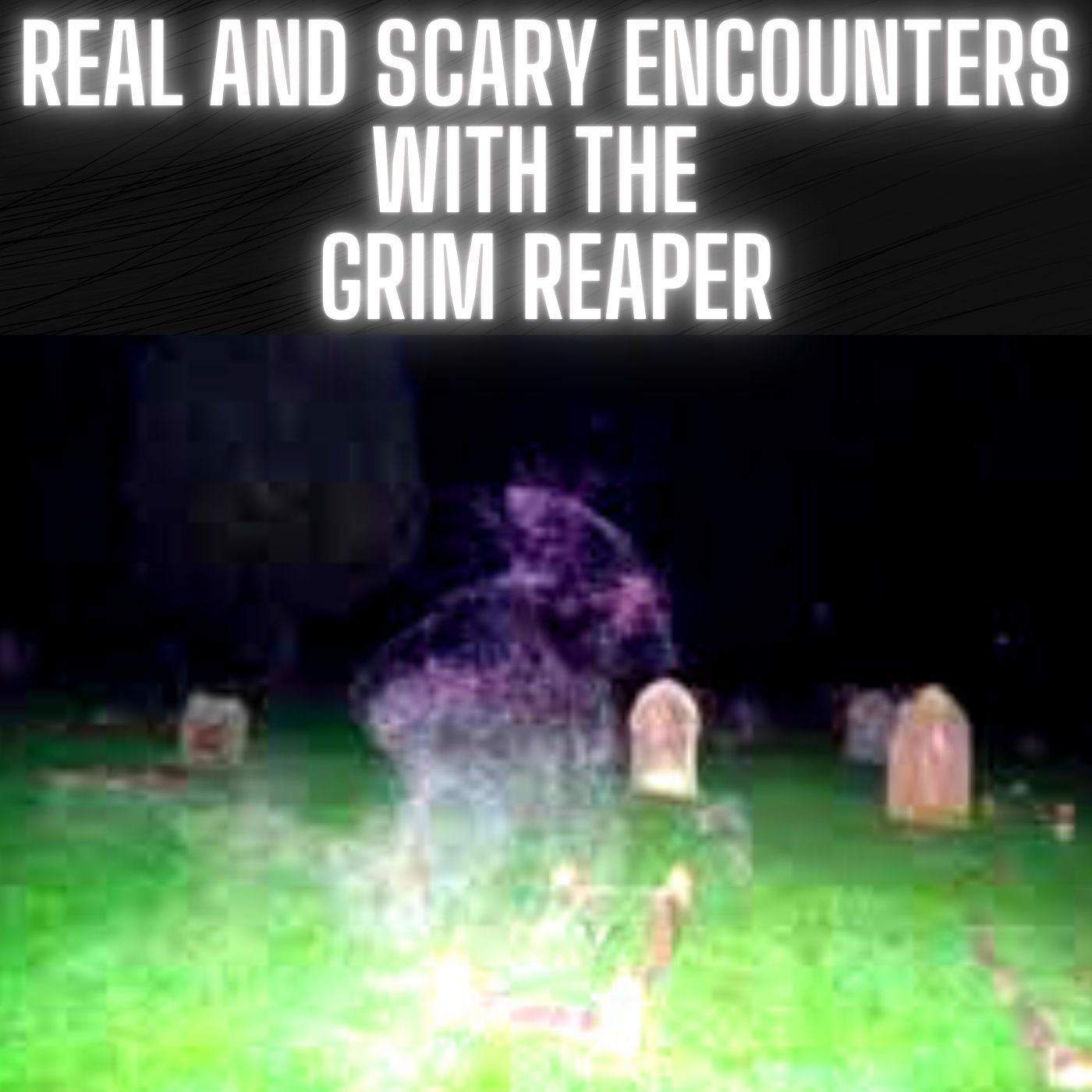 Real and Scary Encounters with the Grim Reaper