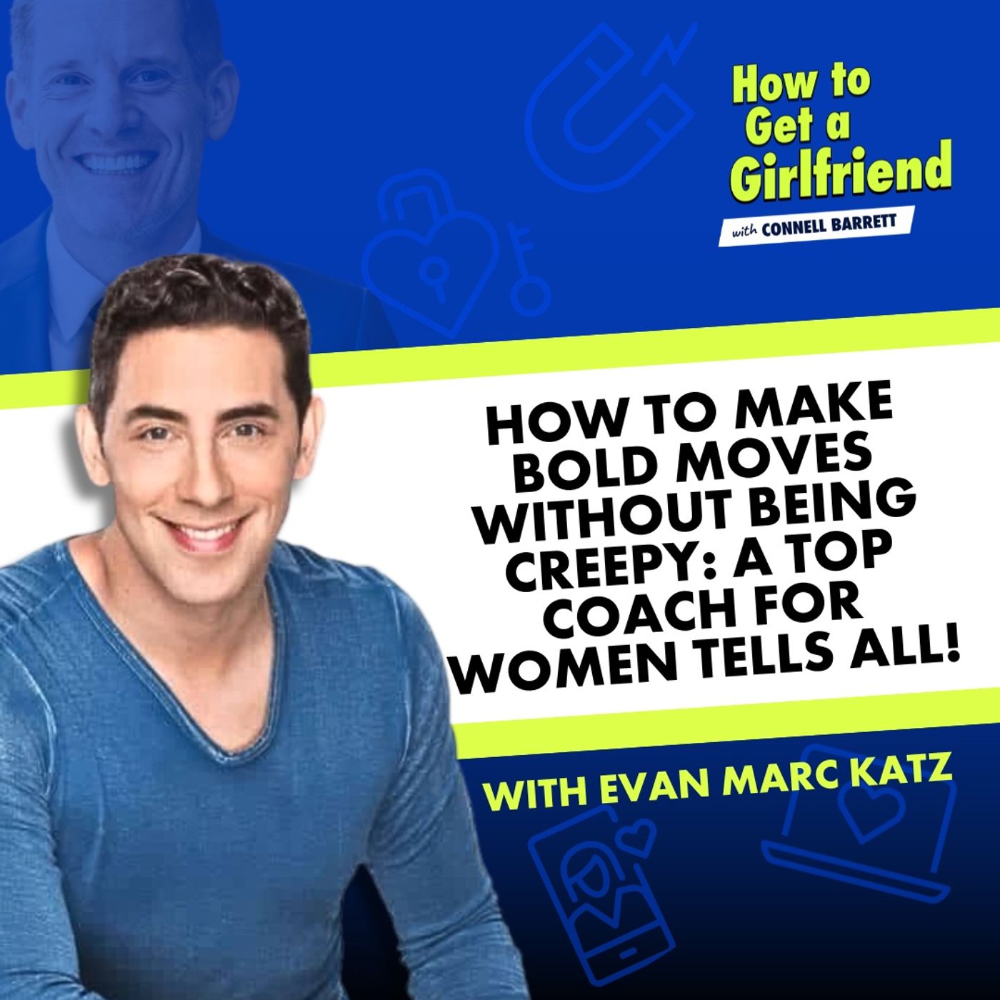 How to Make Bold Moves without Being Creepy: A Top Coach for Women Tells All! (with Evan Marc Katz) by Connell Barrett