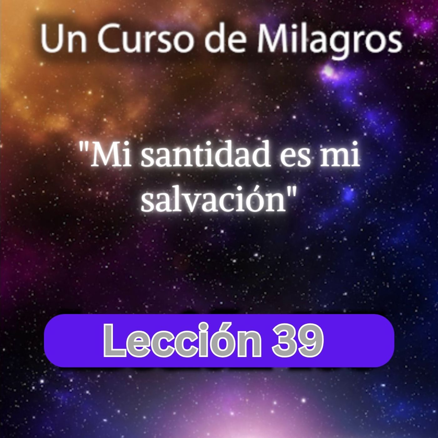 LECCIÓN 39 - Mi santidad es mi salvación. Libro de Ejercicios. Un Curso de Milagros (con fondo musical) episode artwork