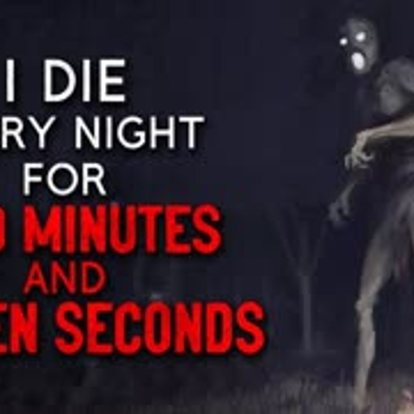 "I die every night for two minutes and eleven seconds" Creepypasta