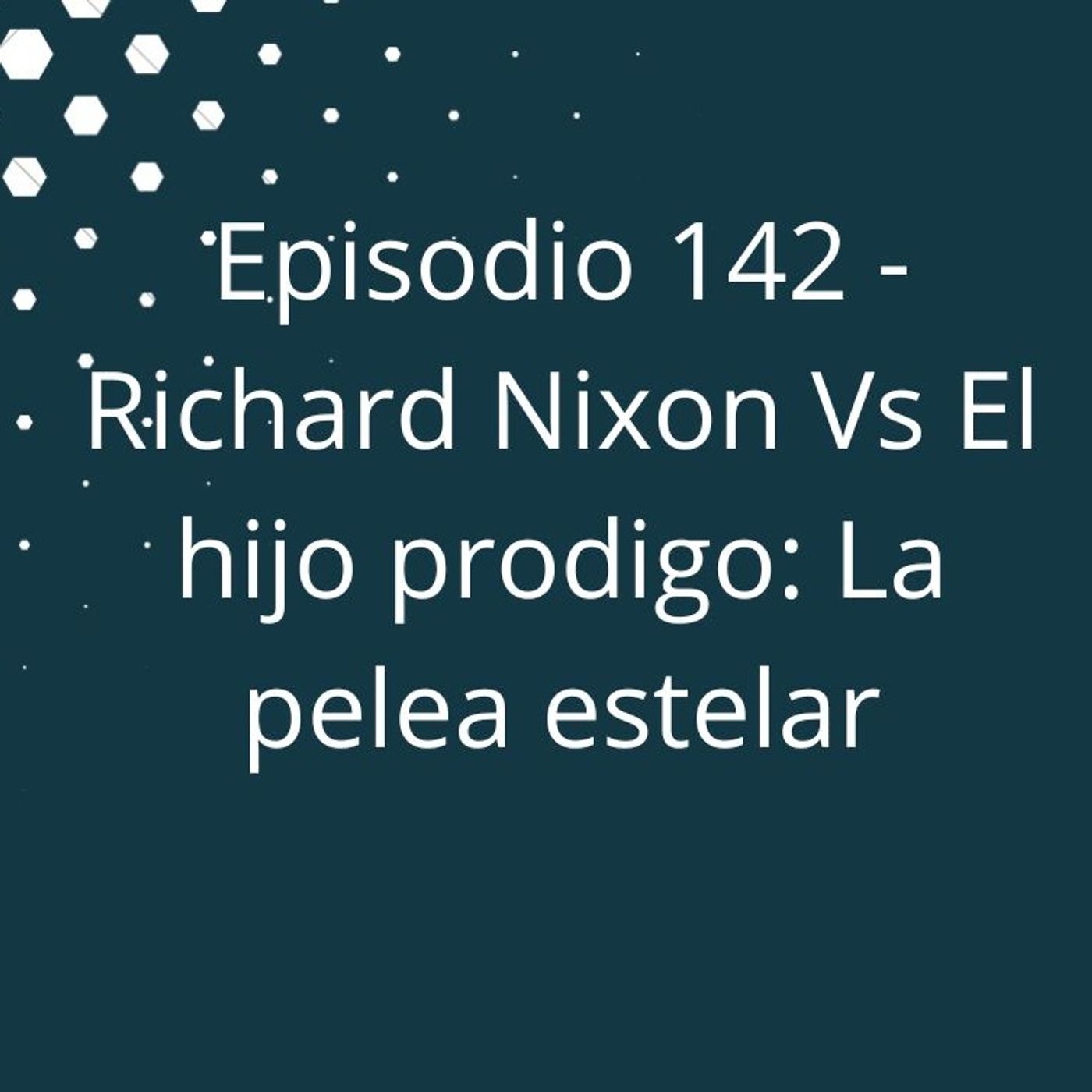 Episodio 142 - Richard Nixon Vs El Hijo Prodigo: La pelea estelar episode artwork