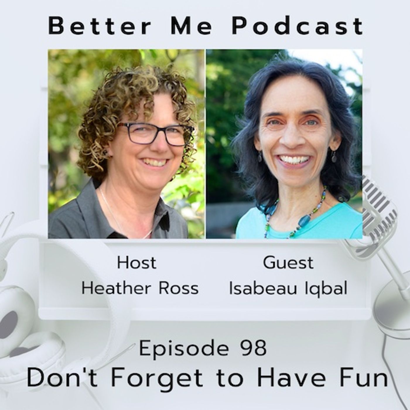 EP 98 Don’t Forget to Have Fun (with guest Isabeau Iqbal)