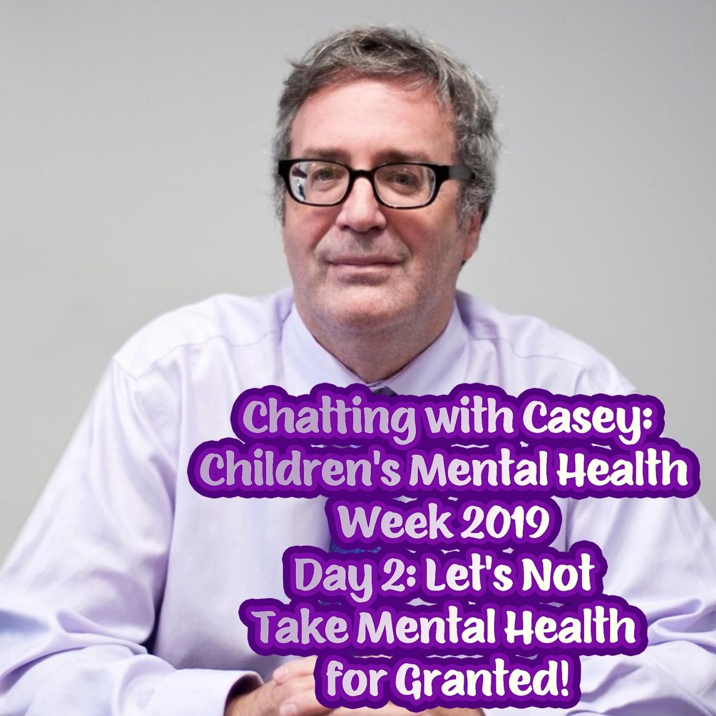 Chatting with Casey Children's Mental Health Week 2019 Special — Episode 002: Let's Not Take Mental Health for Granted! episode artwork