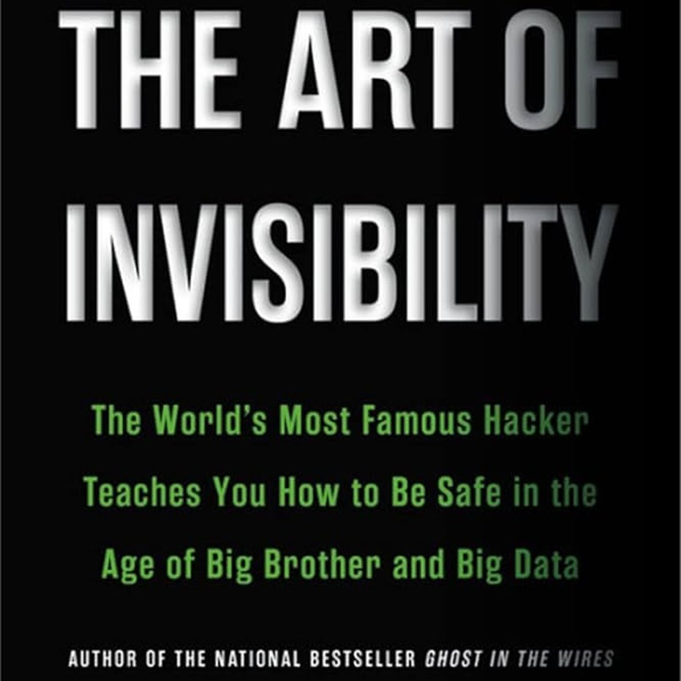 The Art of Invisibility: The World's Most Famous Hacker Teaches You How to Be Safe in the Age of Big Brother and Big Data