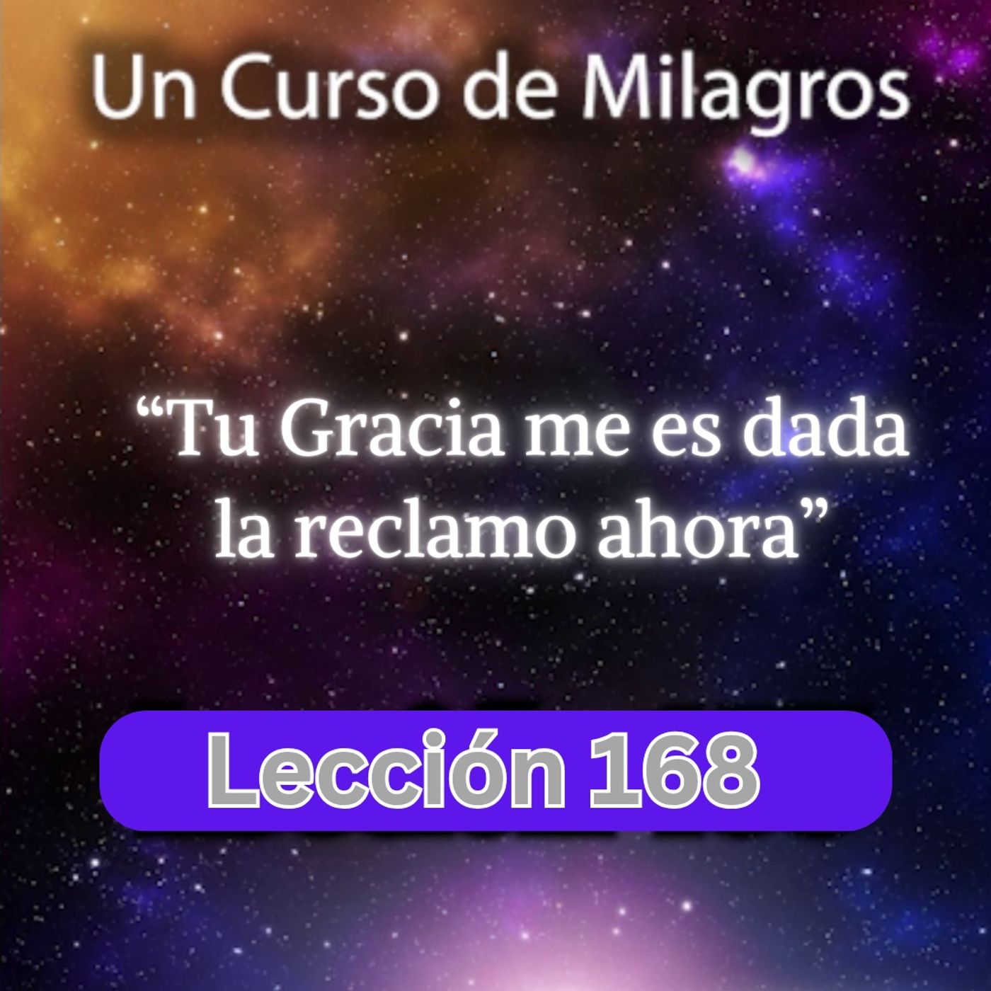 LECCIÓN 168 - Tu Gracia me es dada, la reclamo ahora. UCDM (con fondo musical) episode artwork