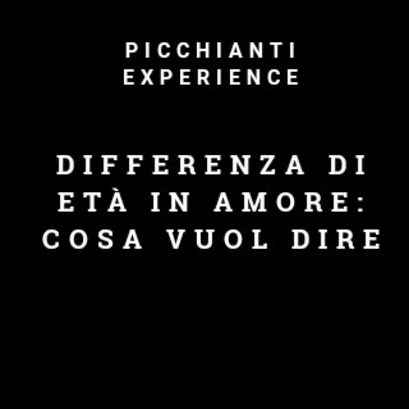 Picchianti Experience#63 - Differenza di età in amore: cosa vuol dire