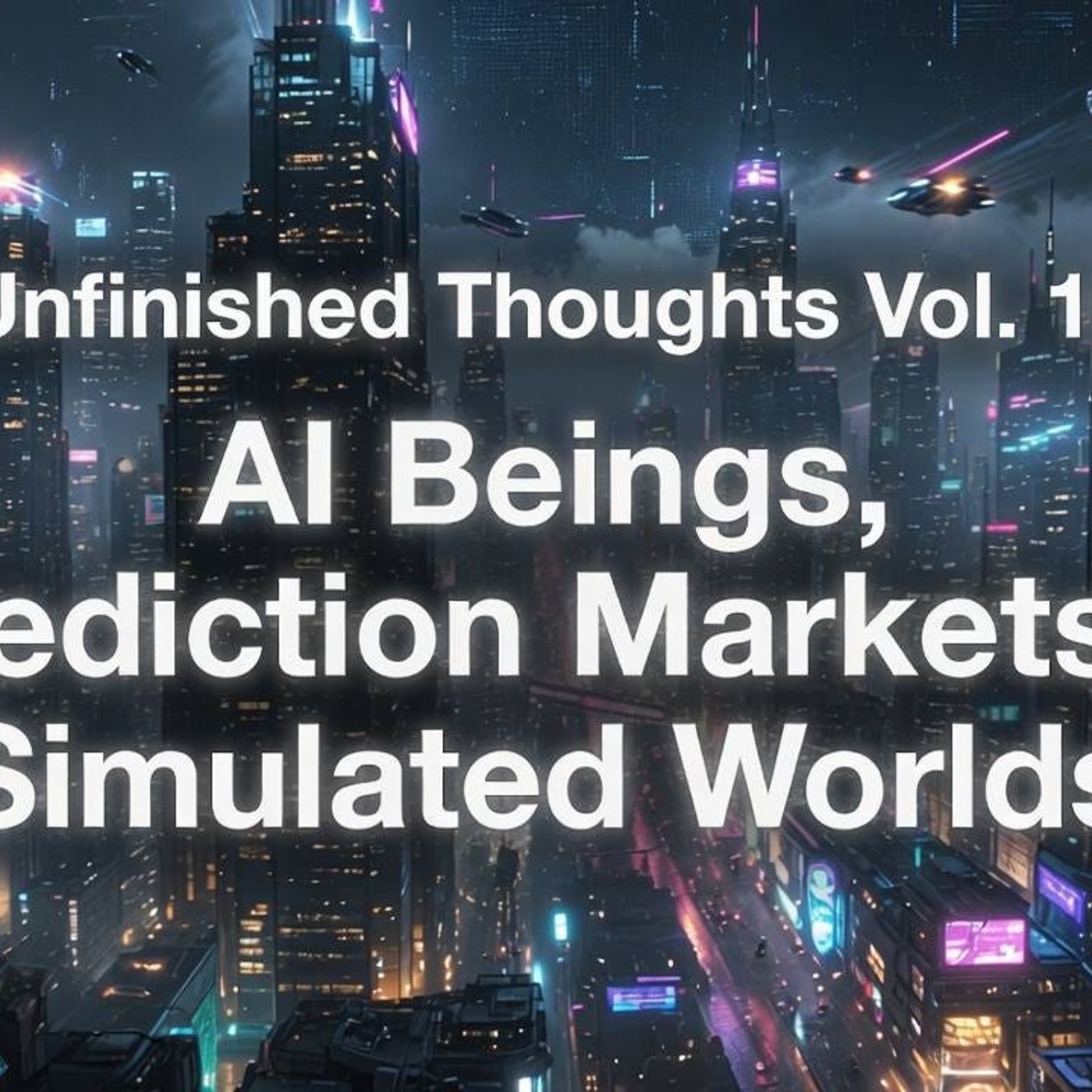 Unfinished Thoughts Vol. 10 - AI Beings, Prediction Markets & Simulated Worlds episode artwork