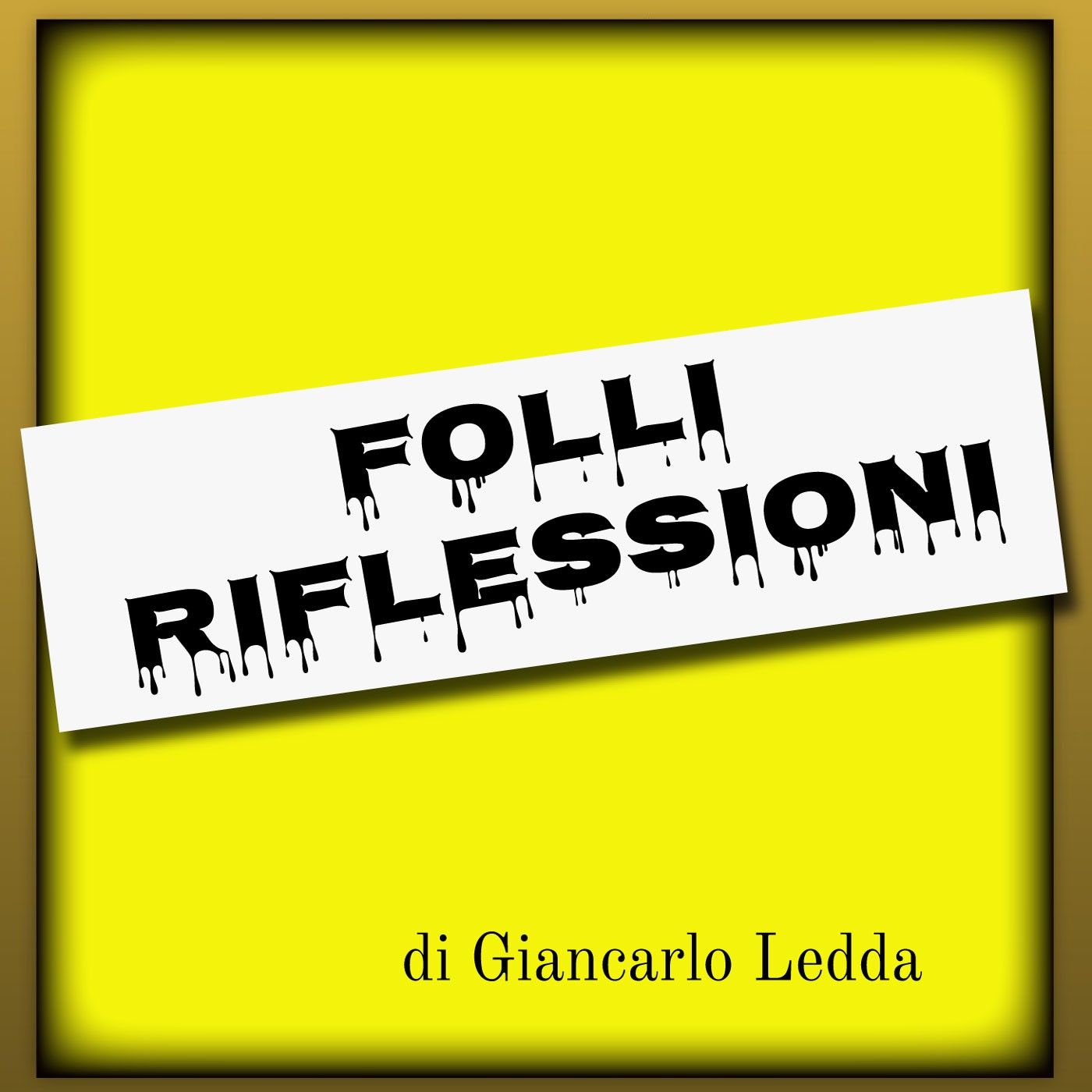 FOLLI RIFLESSIONI  di Giancarlo Ledda