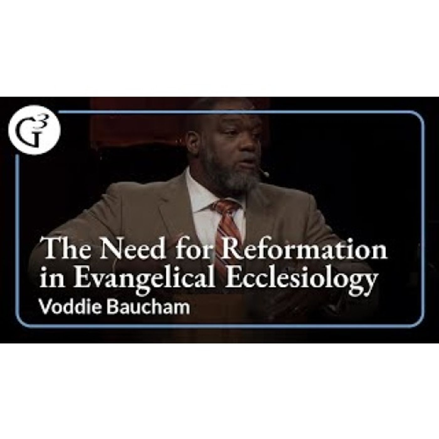 Voddie Baucham - The Need for Reformation in Evangelical Ecclesiology