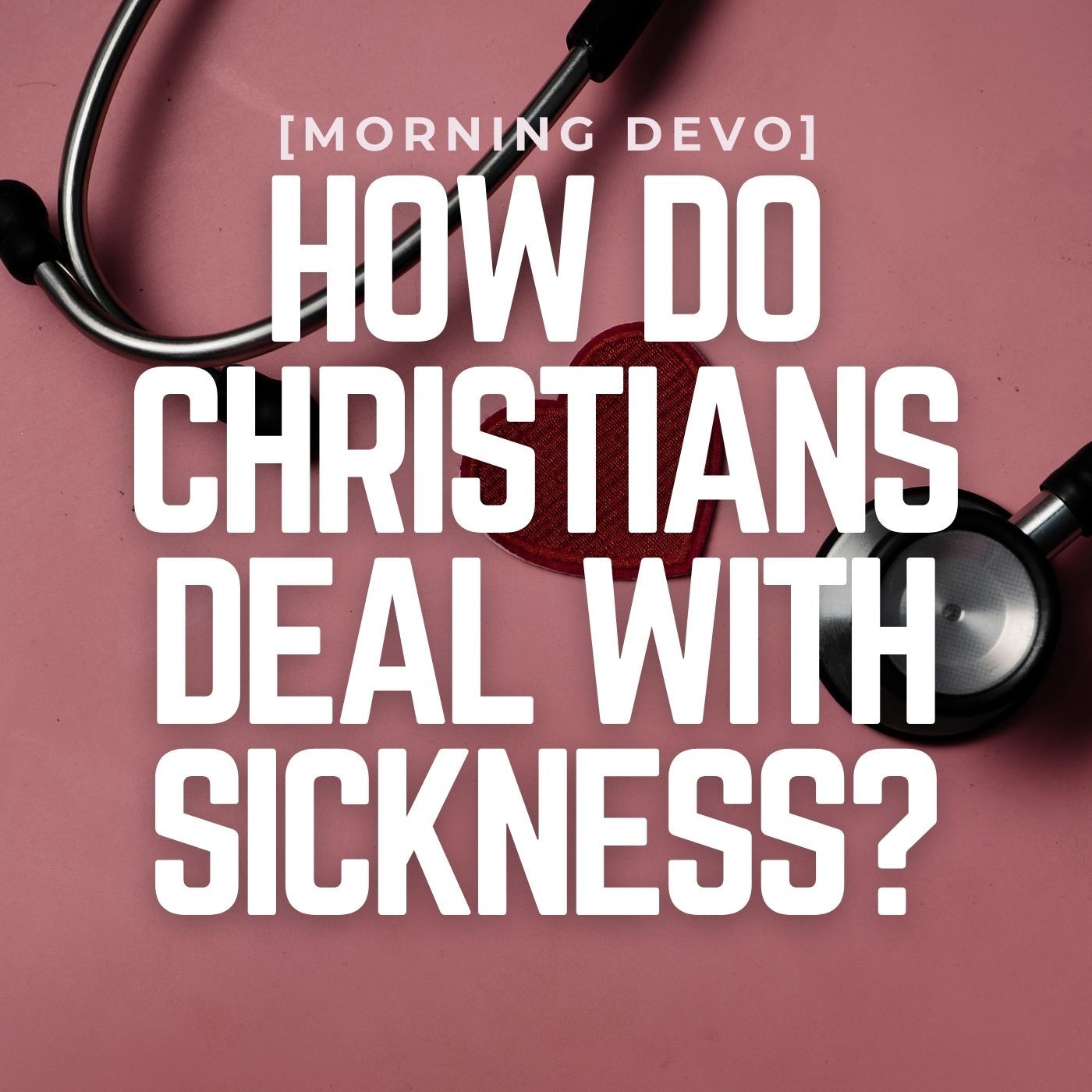 How do Christians deal with Sickness? [Morning Devo] episode artwork