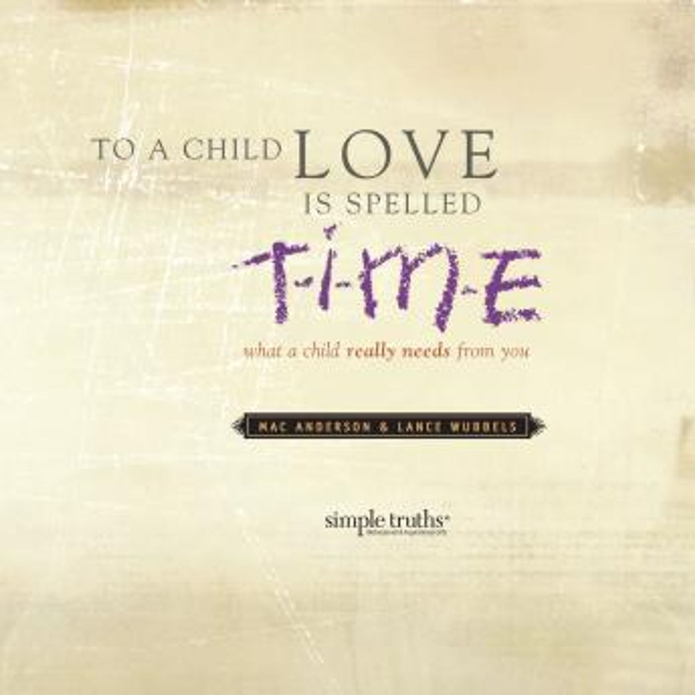 To a Child, Love is Spelled T-I-M-E: What a Child Really Needs from You by Mac Anderson, Lance Wubbels episode artwork