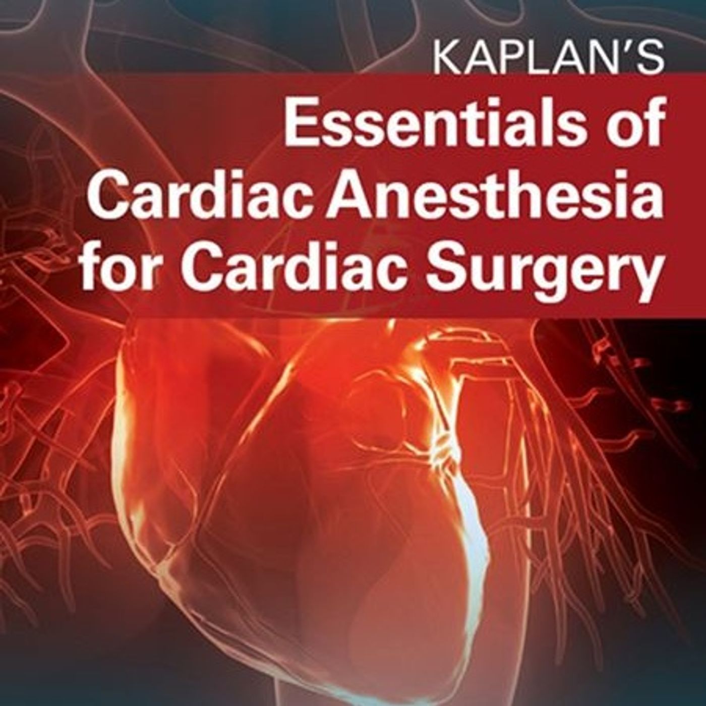 Kaplan’s Essentials of Cardiac Anesthesia for Cardiac Surgery