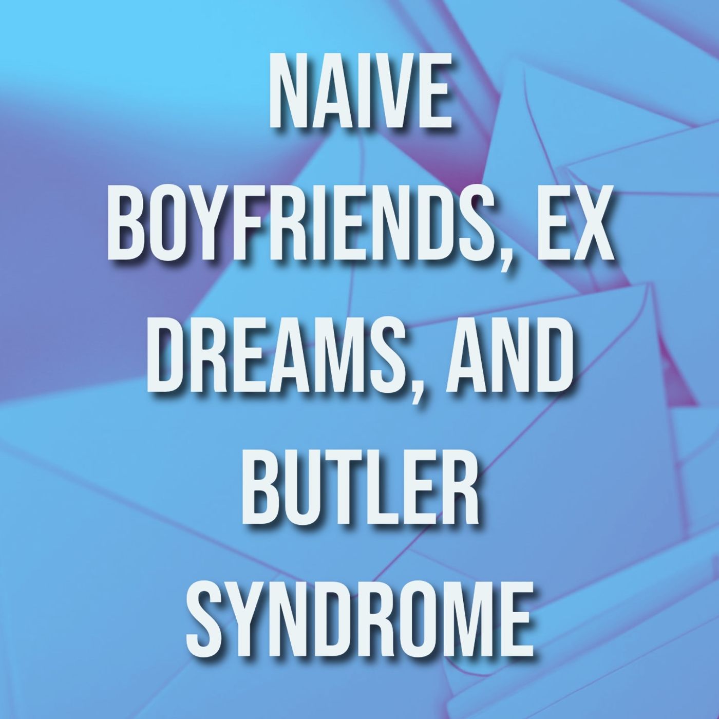 Naive Boyfriends, Ex Dreams, and Butler Syndrome