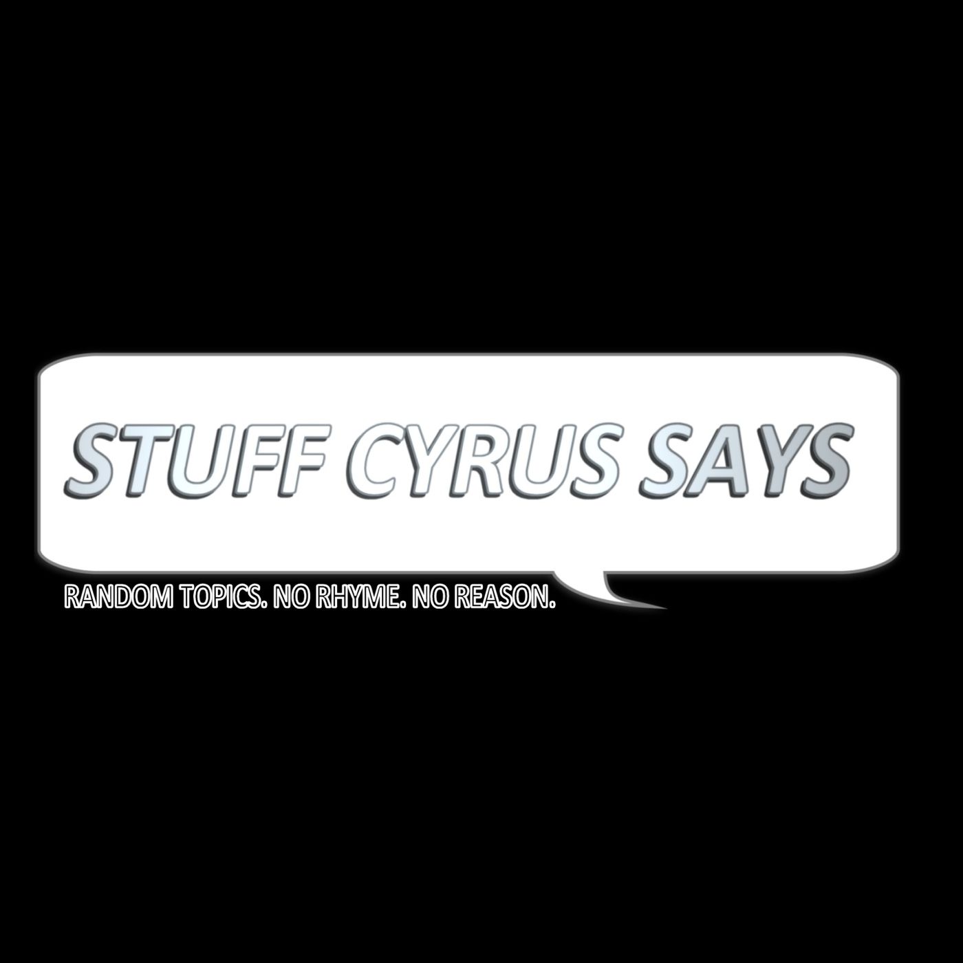 Stuff Cyrus Says