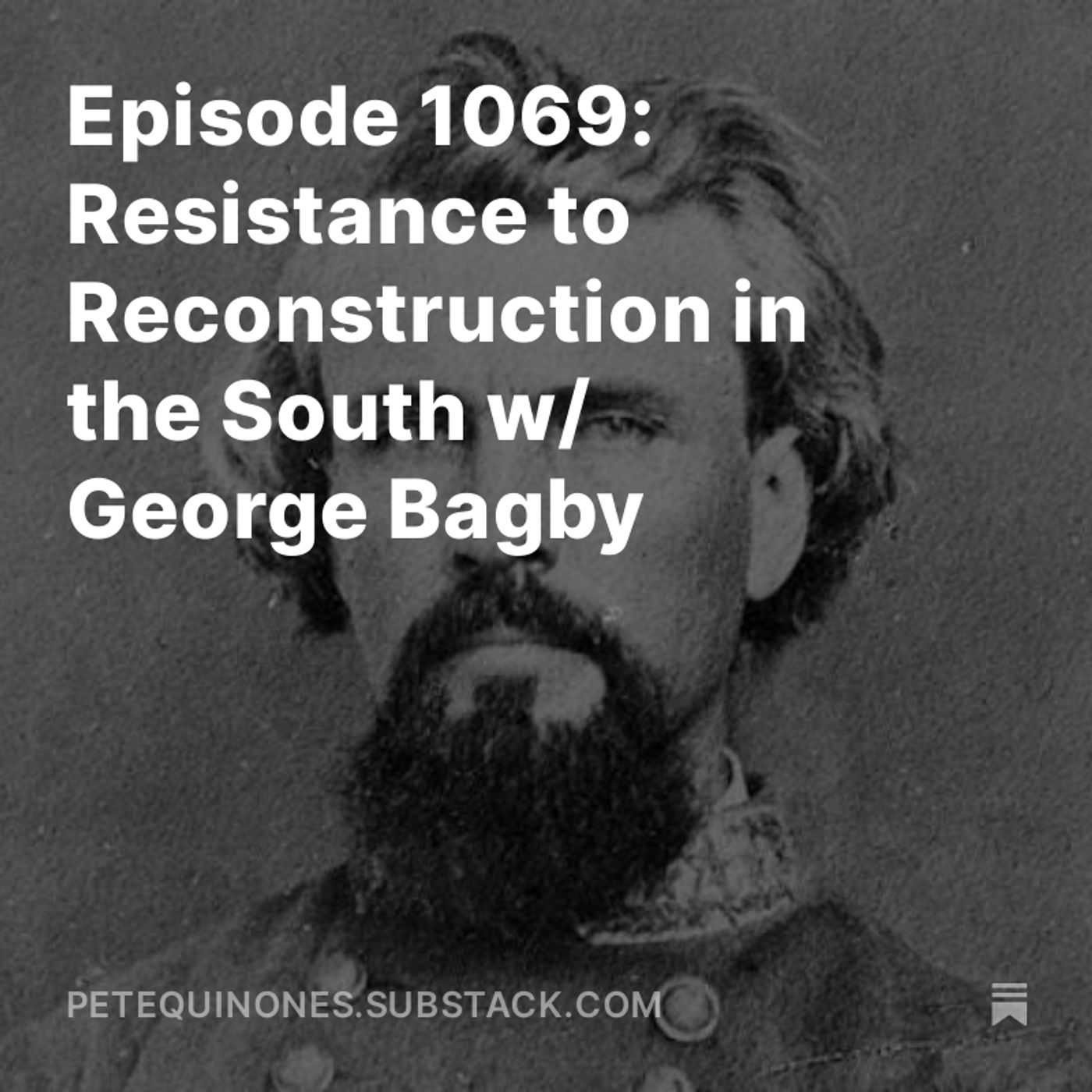 Episode 1069: Resistance to Reconstruction in the South w/ George Bagby