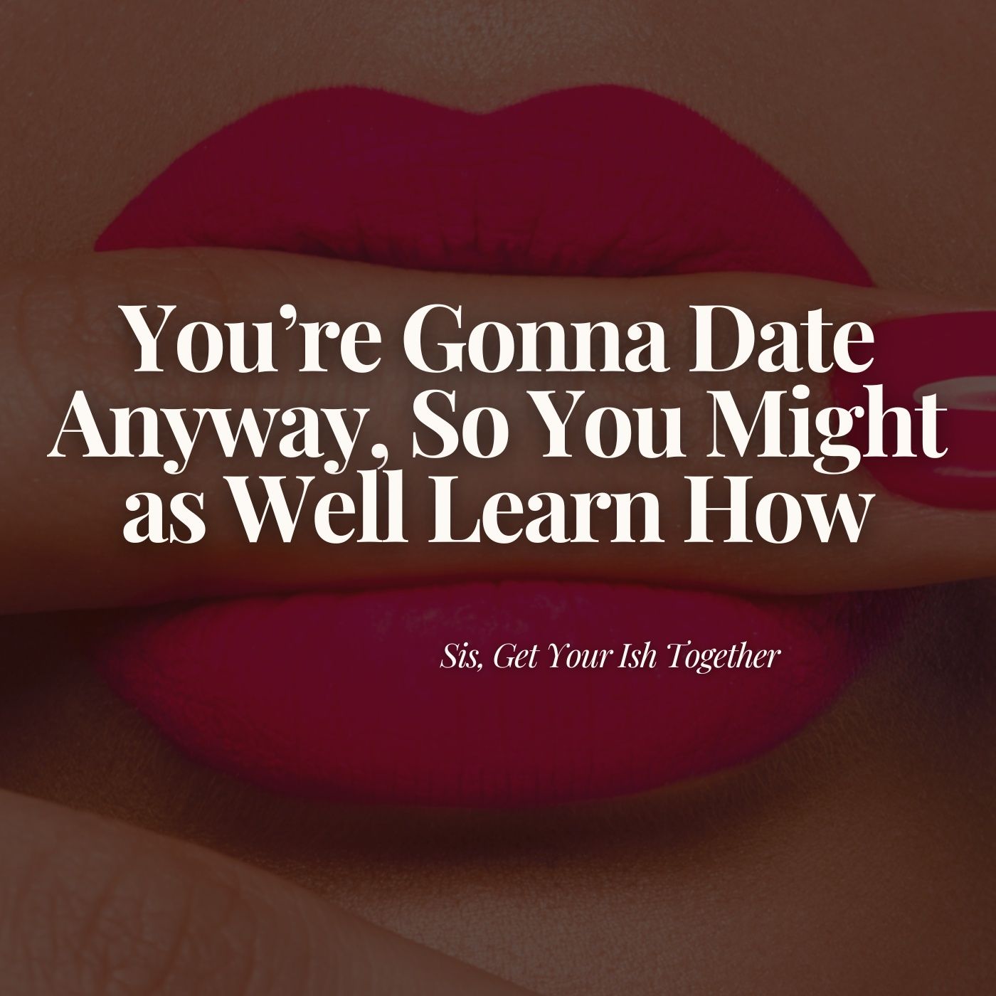 You're Gonna Date Anyway, So You Might as Well Learn How