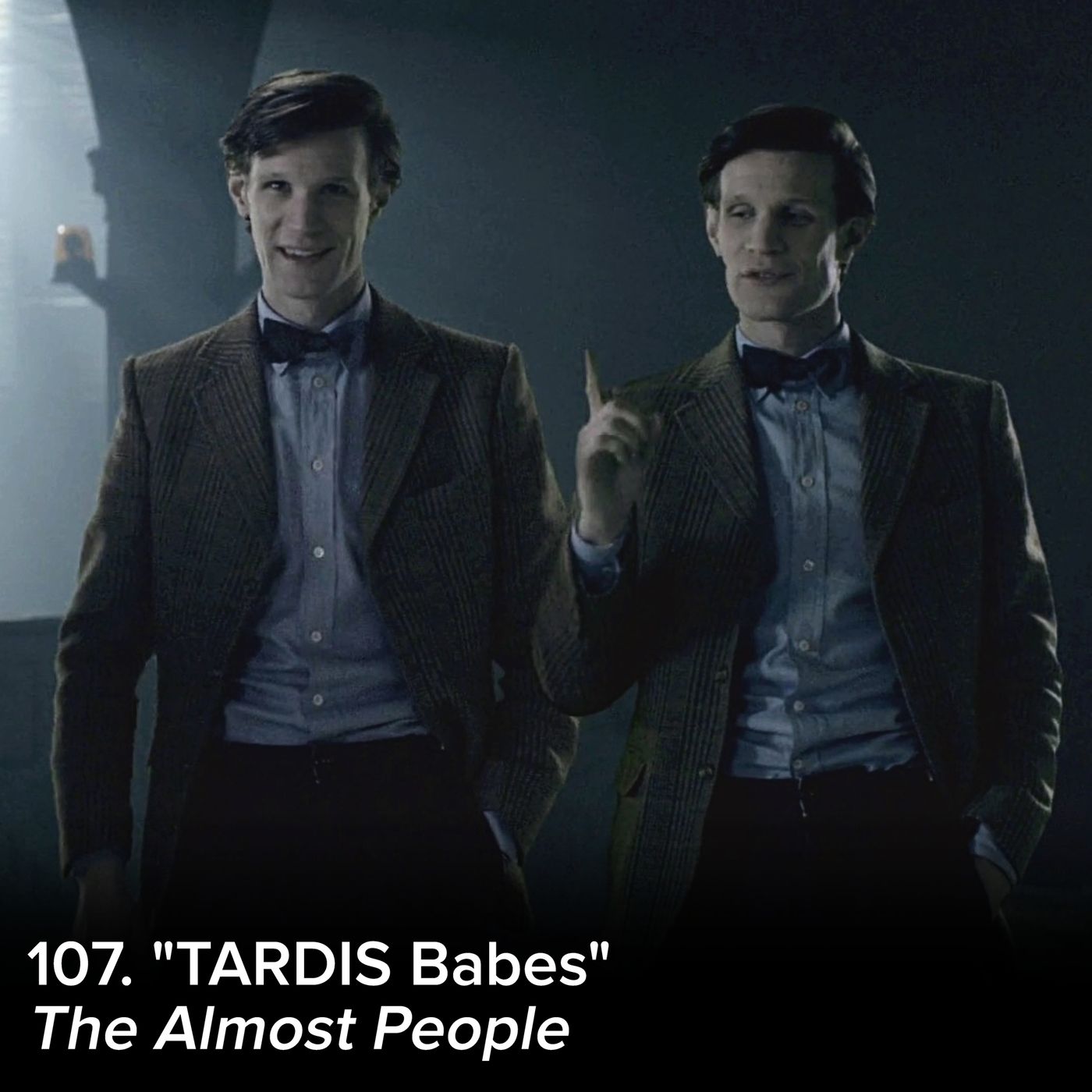 107. "TARDIS Babes" (The Almost People)