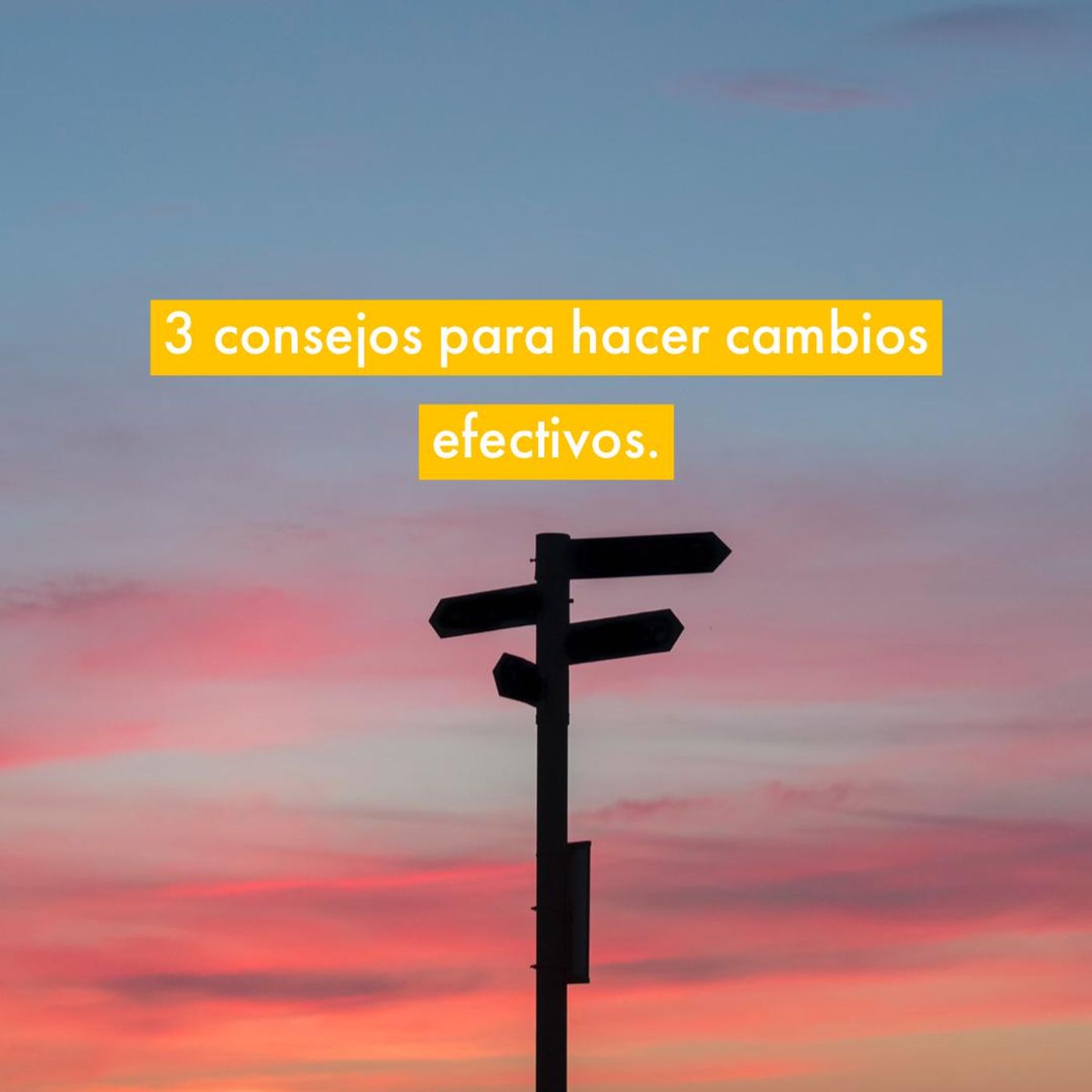 3 Consejos para Hacer Cambios Efectivos.