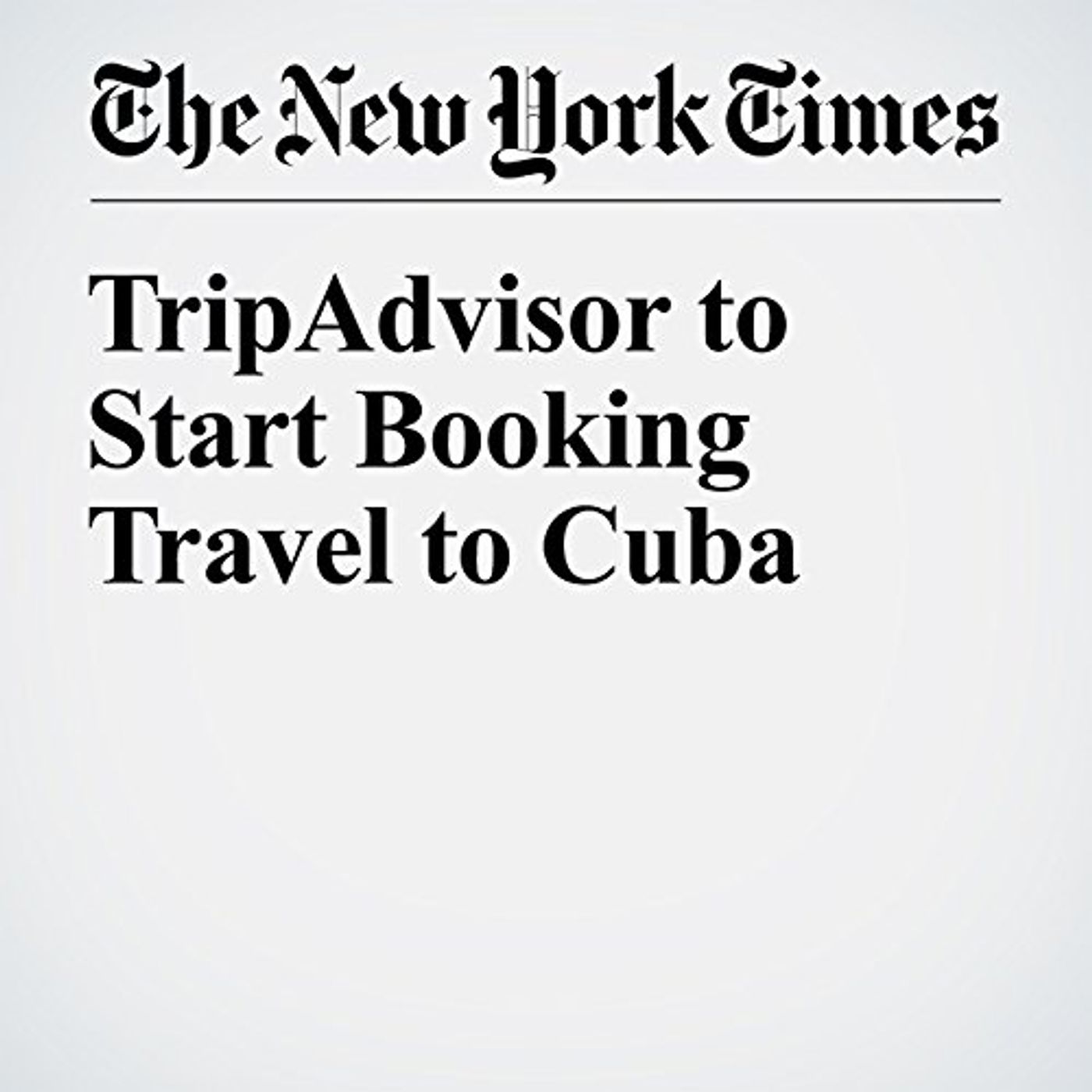 TripAdvisor to Start Booking Travel to Cuba Audiobook by Justin Sablich episode artwork