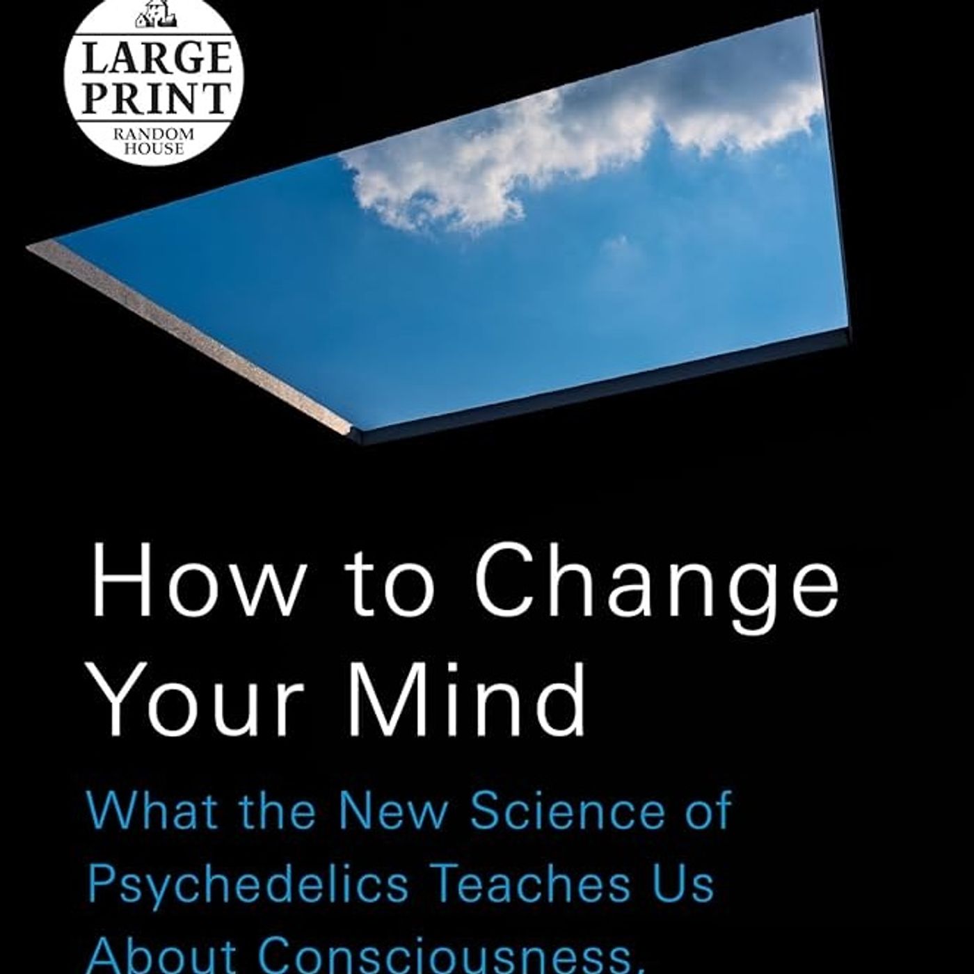 How to Change Your Mind: What the New Science of Psychedelics Teaches Us About Consciousness, Dying, Addiction, Depression, and Transcendenc