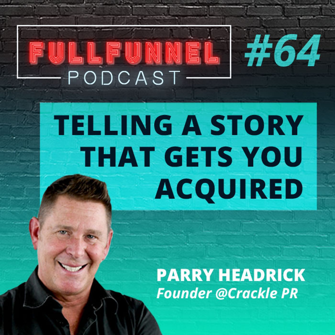 Episode 64: Telling a story that gets you acquired with Parry Headrick