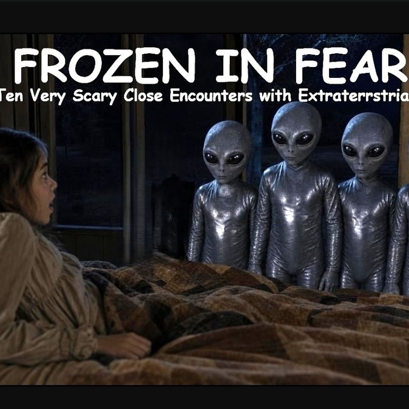Frozen in Fear: Ten Very Scary Encounters with Extraterrestrials